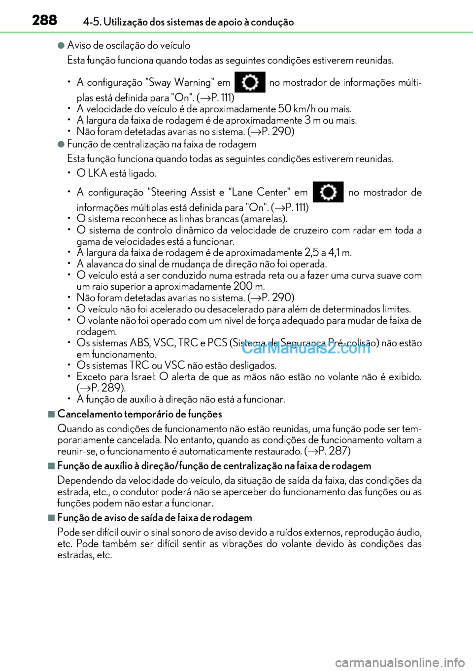Lexus GS300h 2017 Manual do proprietário (in Portuguese) 288
288288 2884-5. Utilização dos sistemas de apoio à condução
●Aviso de oscilação do veículo
Esta função funciona quando todas as seguintes condições estiverem reunidas.
• A configura Lexus GS300h 2017 Manual do proprietário (in Portuguese) 288
288288 2884-5. Utilização dos sistemas de apoio à condução
●Aviso de oscilação do veículo
Esta função funciona quando todas as seguintes condições estiverem reunidas.
• A configura