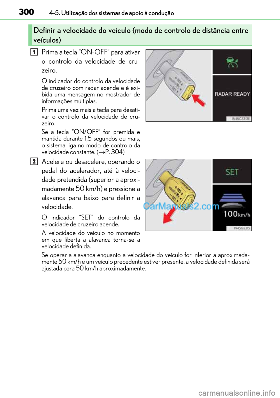 Lexus GS300h 2017 Manual do proprietário (in Portuguese) 300
300300 3004-5. Utilização dos sistemas de apoio à condução
Prima a tecla “ON-OFF” para ativar
o controlo da velocidade de cru-
zeiro.
O indicador do controlo da velocidade
de cruzeiro com Lexus GS300h 2017 Manual do proprietário (in Portuguese) 300
300300 3004-5. Utilização dos sistemas de apoio à condução
Prima a tecla “ON-OFF” para ativar
o controlo da velocidade de cru-
zeiro.
O indicador do controlo da velocidade
de cruzeiro com