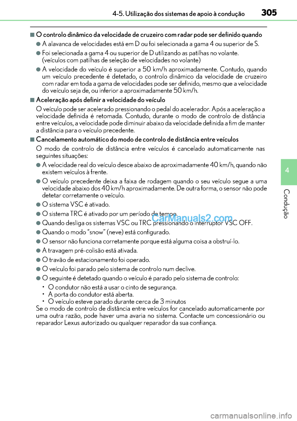Lexus GS300h 2017 Manual do proprietário (in Portuguese) 305
305305 3054-5. Utilização dos sistemas de apoio à condução
4
Condução
■O controlo dinâmico da velocidade de cruzeiro com radar pode ser definido quando
●A alavanca de velocidades está Lexus GS300h 2017 Manual do proprietário (in Portuguese) 305
305305 3054-5. Utilização dos sistemas de apoio à condução
4
Condução
■O controlo dinâmico da velocidade de cruzeiro com radar pode ser definido quando
●A alavanca de velocidades está