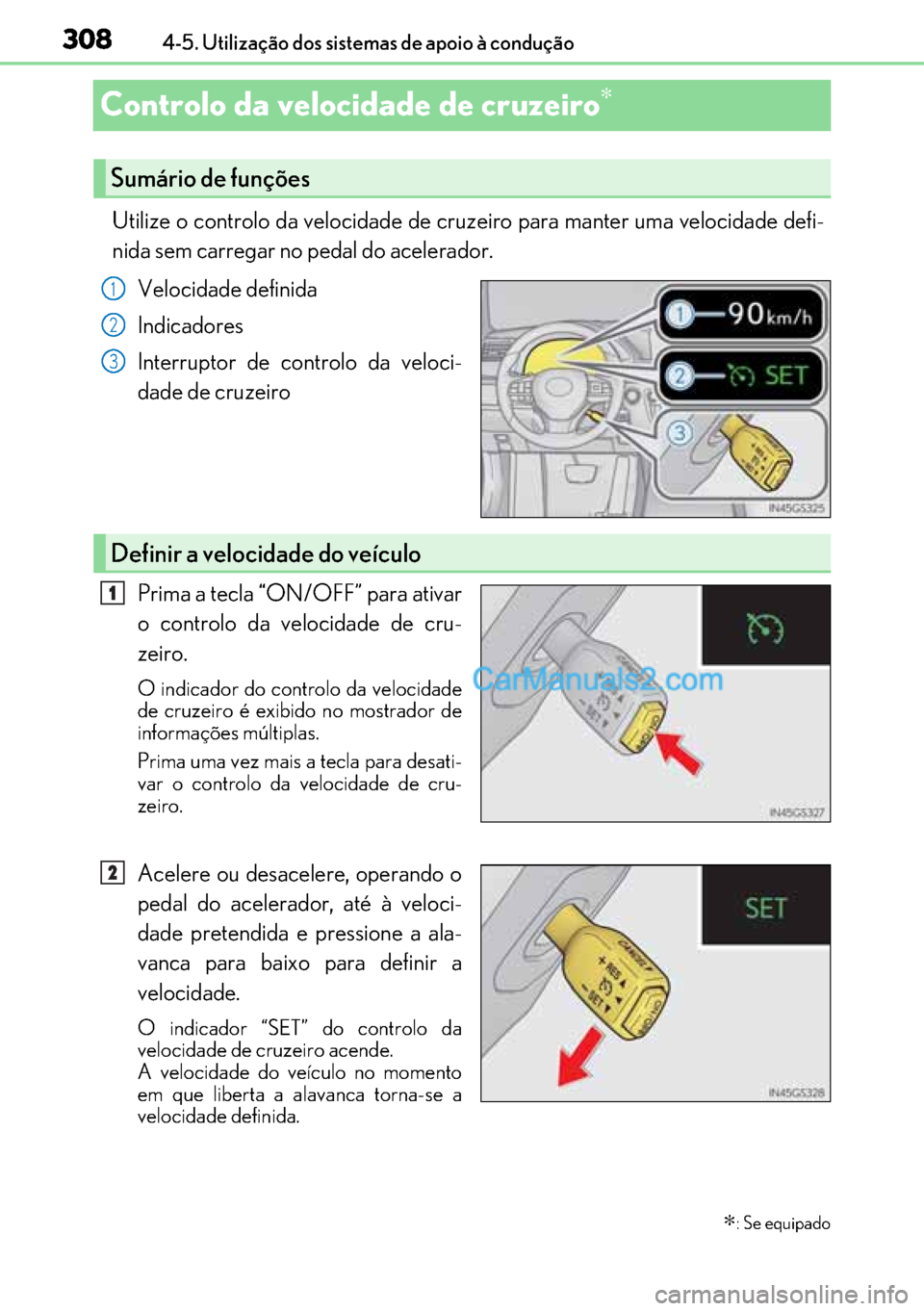 Lexus GS300h 2017 Manual do proprietário (in Portuguese) 308
308308 3084-5. Utilização dos sistemas de apoio à condução
Controlo da velocidade de cruzeiro∗
Utilize o controlo da velocidade de cruzeiro para manter uma velocidade defi-
nida sem carrega Lexus GS300h 2017 Manual do proprietário (in Portuguese) 308
308308 3084-5. Utilização dos sistemas de apoio à condução
Controlo da velocidade de cruzeiro∗
Utilize o controlo da velocidade de cruzeiro para manter uma velocidade defi-
nida sem carrega