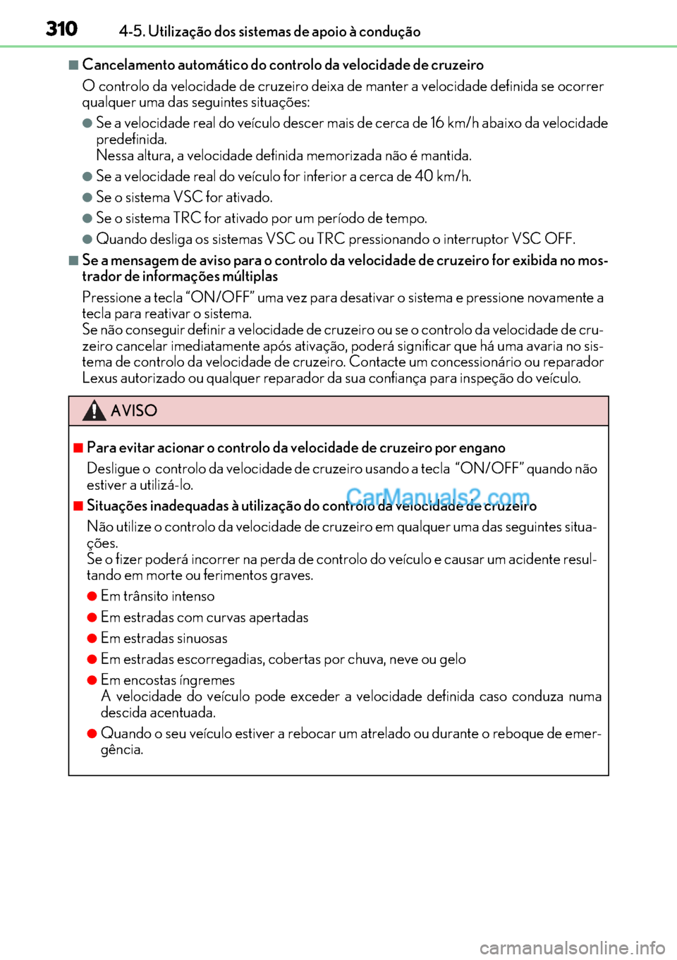 Lexus GS300h 2017 Manual do proprietário (in Portuguese) 310
310310 3104-5. Utilização dos sistemas de apoio à condução
■Cancelamento automático do controlo da velocidade de cruzeiro
O controlo da velocidade de cruzeiro deixa de manter a velocidade Lexus GS300h 2017 Manual do proprietário (in Portuguese) 310
310310 3104-5. Utilização dos sistemas de apoio à condução
■Cancelamento automático do controlo da velocidade de cruzeiro
O controlo da velocidade de cruzeiro deixa de manter a velocidade