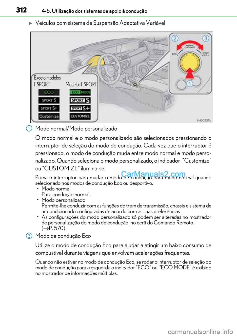 Lexus GS300h 2017  Manual do proprietário (in Portuguese) 312
312312 3124-5. Utilização dos sistemas de apoio à condução
�XVeículos com sistema de Suspensão Adaptativa Variável
Modo normal/Modo personalizado
O modo normal e o modo personalizado são 