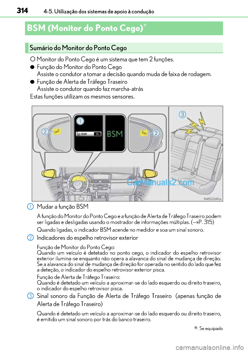 Lexus GS300h 2017  Manual do proprietário (in Portuguese) 314
314314 3144-5. Utilização dos sistemas de apoio à condução
BSM (Monitor do Ponto Cego)∗
O Monitor do Ponto Cego é um sistema que tem 2 funções.
●Função do Monitor do Ponto Cego
Assis