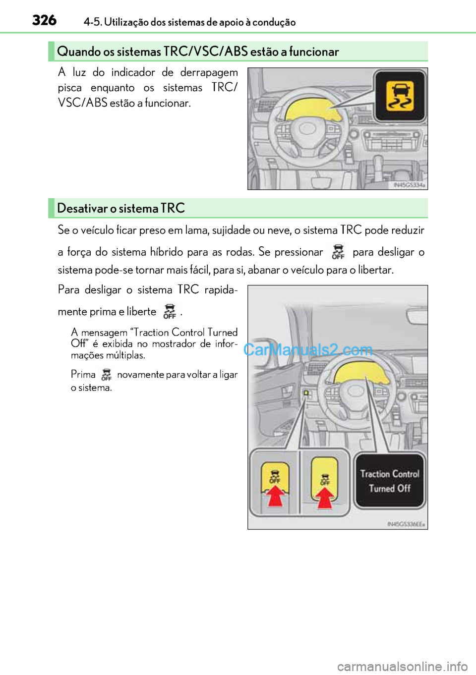 Lexus GS300h 2017 Manual do proprietário (in Portuguese) 326
326326 3264-5. Utilização dos sistemas de apoio à condução
A luz do indicador de derrapagem
pisca enquanto os sistemas TRC/
VSC/ABS estão a funcionar.
Se o veículo ficar preso em lama, suji Lexus GS300h 2017 Manual do proprietário (in Portuguese) 326
326326 3264-5. Utilização dos sistemas de apoio à condução
A luz do indicador de derrapagem
pisca enquanto os sistemas TRC/
VSC/ABS estão a funcionar.
Se o veículo ficar preso em lama, suji