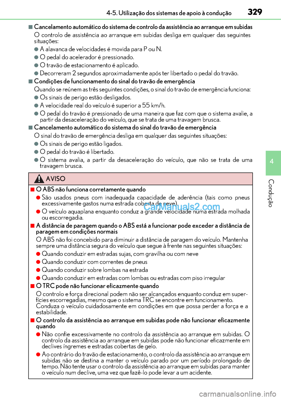 Lexus GS300h 2017 Manual do proprietário (in Portuguese) 329
329329 3294-5. Utilização dos sistemas de apoio à condução
4
Condução
■Cancelamento automático do sistema de controlo da assistência ao arranque em subidas
O controlo de assistência ao Lexus GS300h 2017 Manual do proprietário (in Portuguese) 329
329329 3294-5. Utilização dos sistemas de apoio à condução
4
Condução
■Cancelamento automático do sistema de controlo da assistência ao arranque em subidas
O controlo de assistência ao