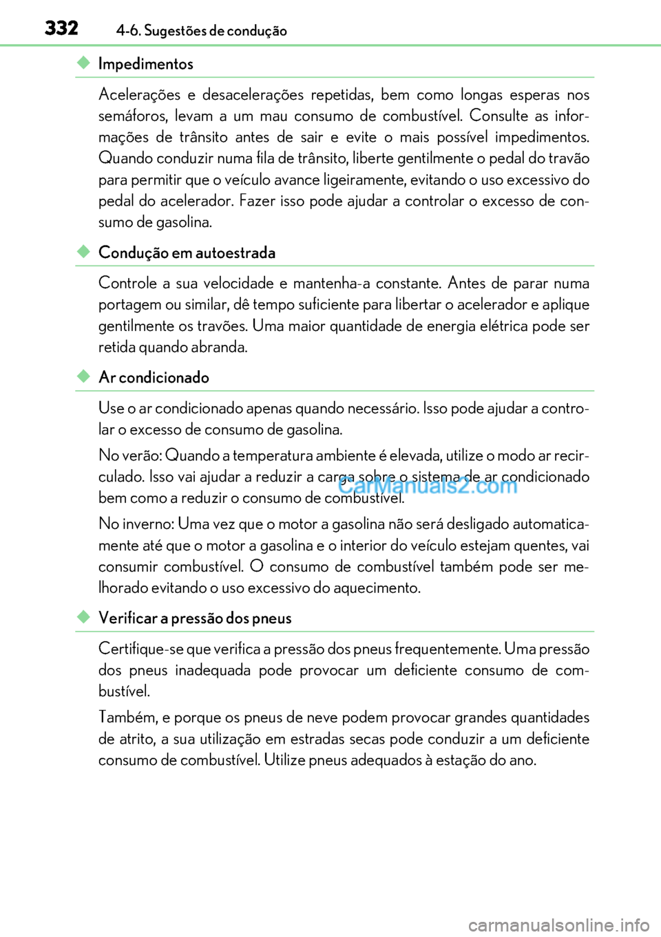 Lexus GS300h 2017 Manual do proprietário (in Portuguese) 332
332332 3324-6. Sugestões de condução
◆Impedimentos
Acelerações e desacelerações repetidas, bem como longas esperas nos
semáforos, levam a um mau consumo de combustível. Consulte as info Lexus GS300h 2017 Manual do proprietário (in Portuguese) 332
332332 3324-6. Sugestões de condução
◆Impedimentos
Acelerações e desacelerações repetidas, bem como longas esperas nos
semáforos, levam a um mau consumo de combustível. Consulte as info