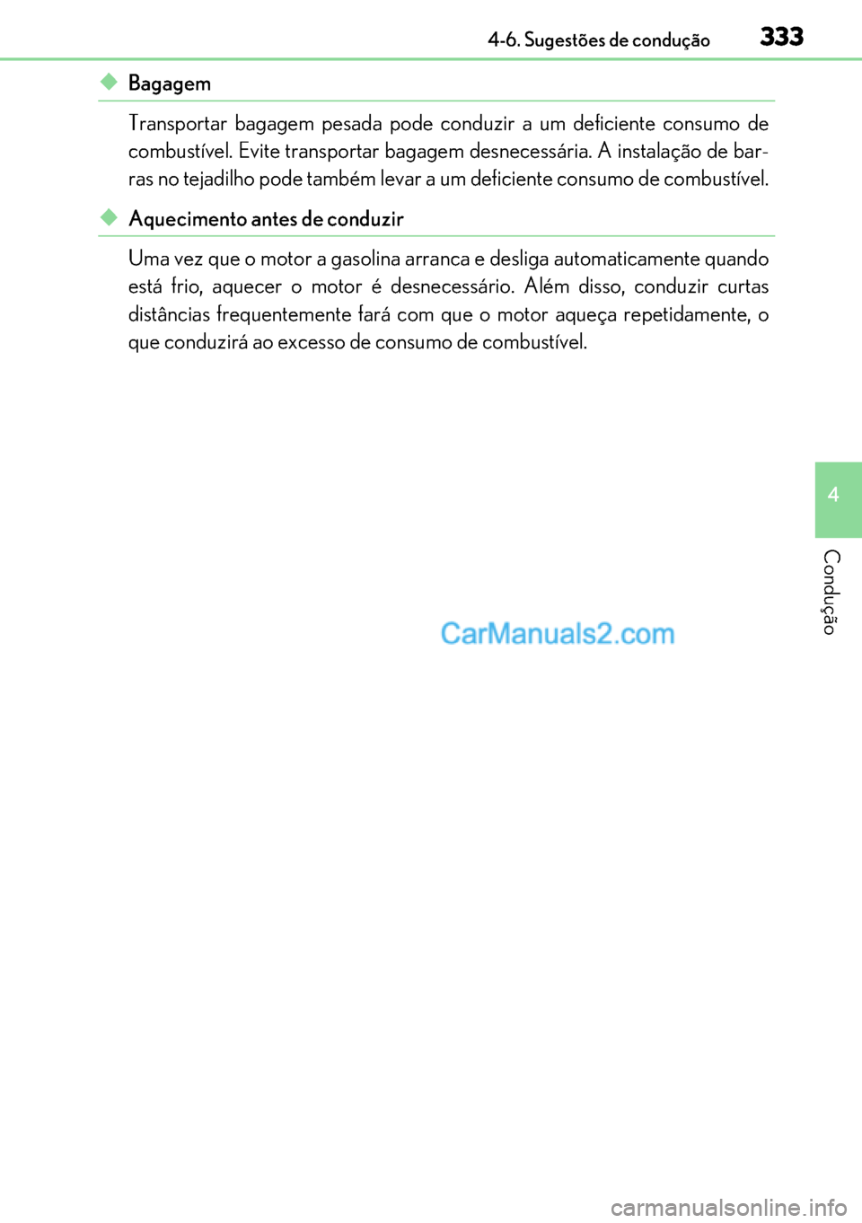 Lexus GS300h 2017 Manual do proprietário (in Portuguese) 333
333333 3334-6. Sugestões de condução
4
Condução
◆Bagagem
Transportar bagagem pesada pode conduzir a um deficiente consumo de
combustível. Evite transportar bagagem desnecessária. A instal Lexus GS300h 2017 Manual do proprietário (in Portuguese) 333
333333 3334-6. Sugestões de condução
4
Condução
◆Bagagem
Transportar bagagem pesada pode conduzir a um deficiente consumo de
combustível. Evite transportar bagagem desnecessária. A instal