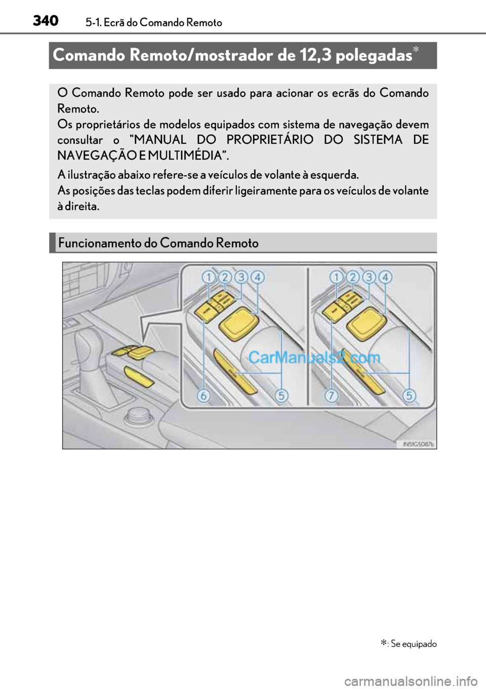 Lexus GS300h 2017 Manual do proprietário (in Portuguese) 340
340340 3405-1. Ecrã do Comando Remoto
Comando Remoto/mostrador de 12,3 polegadas∗
∗
: Se equipado
O Comando Remoto pode ser usado para acionar os ecrãs do Comando
Remoto.
Os proprietários d Lexus GS300h 2017 Manual do proprietário (in Portuguese) 340
340340 3405-1. Ecrã do Comando Remoto
Comando Remoto/mostrador de 12,3 polegadas∗
∗
: Se equipado
O Comando Remoto pode ser usado para acionar os ecrãs do Comando
Remoto.
Os proprietários d
