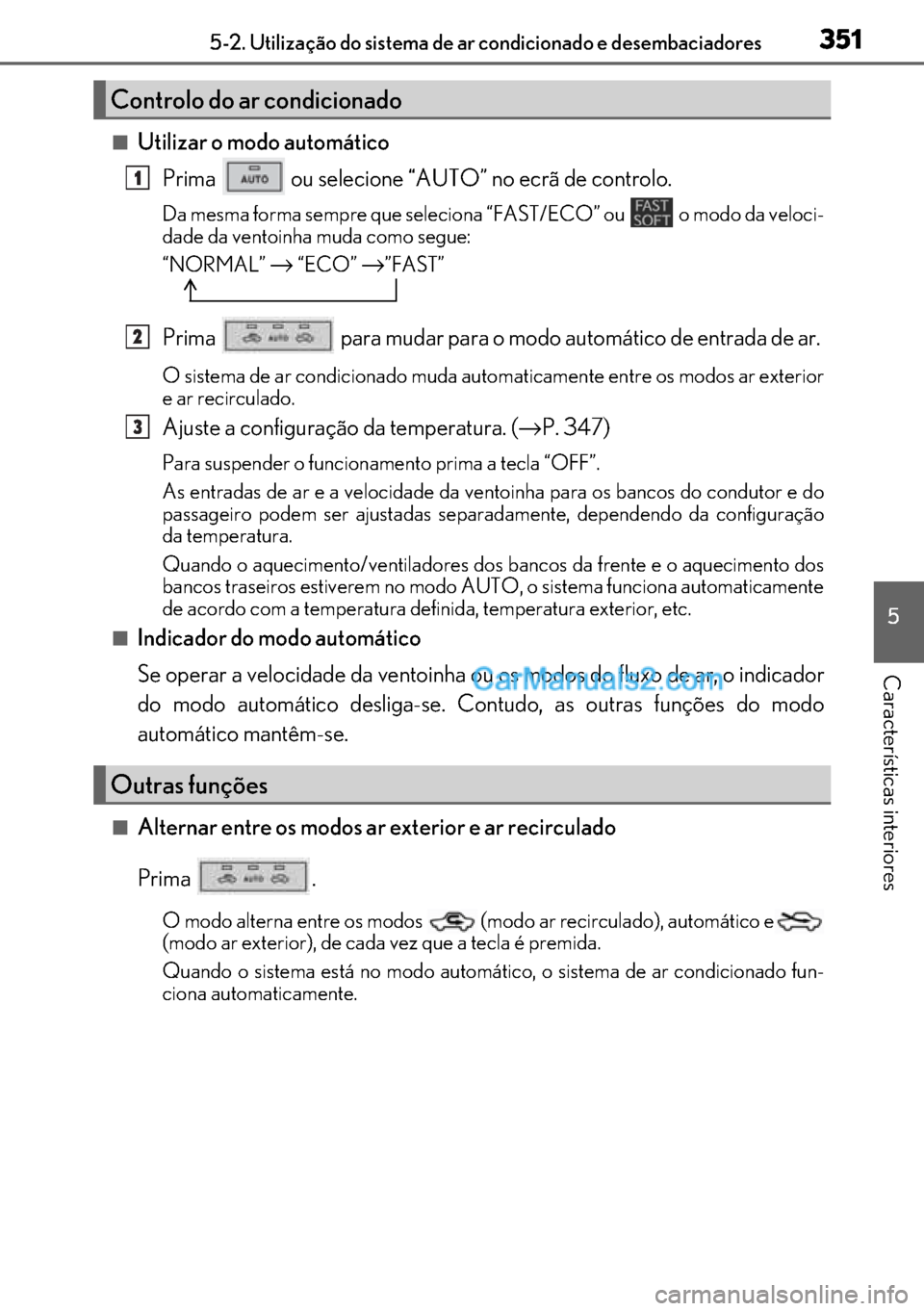 Lexus GS300h 2017 Manual do proprietário (in Portuguese) 351
351351 3515-2. Utilização do sistema de ar condicionado e desembaciadores
5
Características interiores
■Utilizar o modo automático
Prima ou selecione “AUTO” no ecrã de controlo.
Da me Lexus GS300h 2017 Manual do proprietário (in Portuguese) 351
351351 3515-2. Utilização do sistema de ar condicionado e desembaciadores
5
Características interiores
■Utilizar o modo automático
Prima ou selecione “AUTO” no ecrã de controlo.
Da me