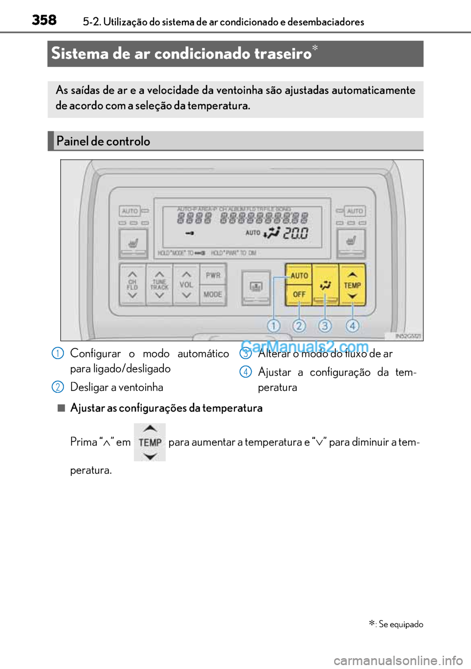 Lexus GS300h 2017  Manual do proprietário (in Portuguese) 358
358358 3585-2. Utilização do sistema de ar condicionado e desembaciadores
Sistema de ar condicionado traseiro∗
■Ajustar as configurações da temperatura
Prima “∧” em   para aumentar a