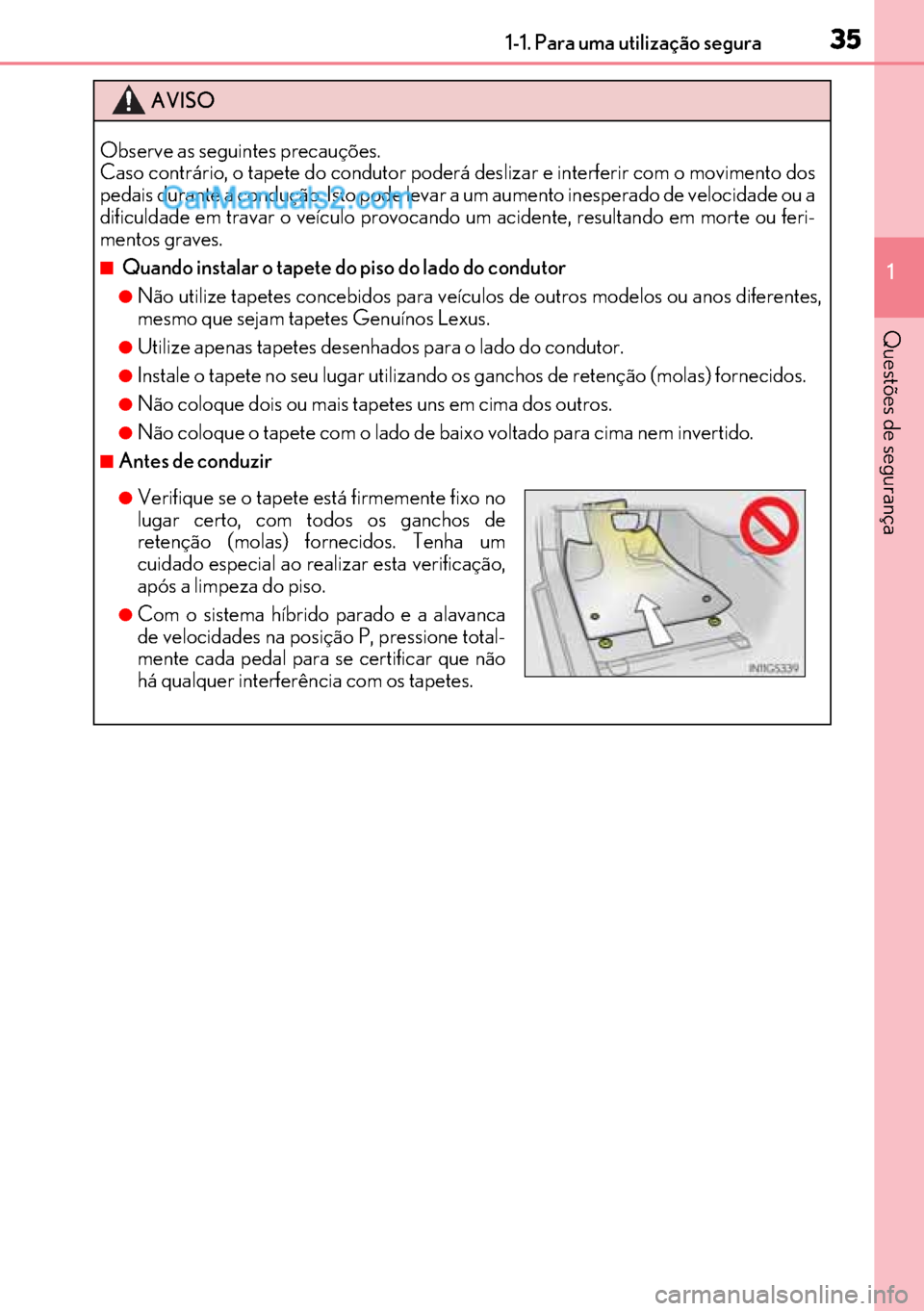 Lexus GS300h 2017  Manual do proprietário (in Portuguese) 35
3535 351-1. Para uma utilização segura
1
Questões de segurança
AVISO
Observe as seguintes precauções.
Caso contrário, o tapete do condutor poderá deslizar e interferir com o movimento dos
p