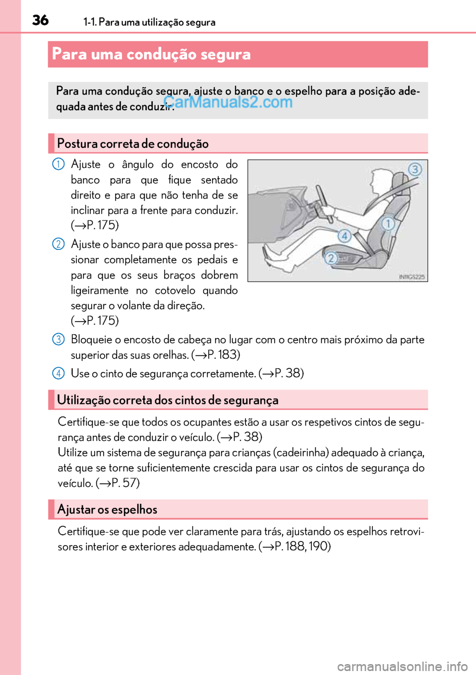 Lexus GS300h 2017  Manual do proprietário (in Portuguese) 36
3636 361-1. Para uma utilização segura
Para uma condução segura
Ajuste o ângulo do encosto do
banco para que fique sentado
direito e para que não tenha de se
inclinar para a frente para condu