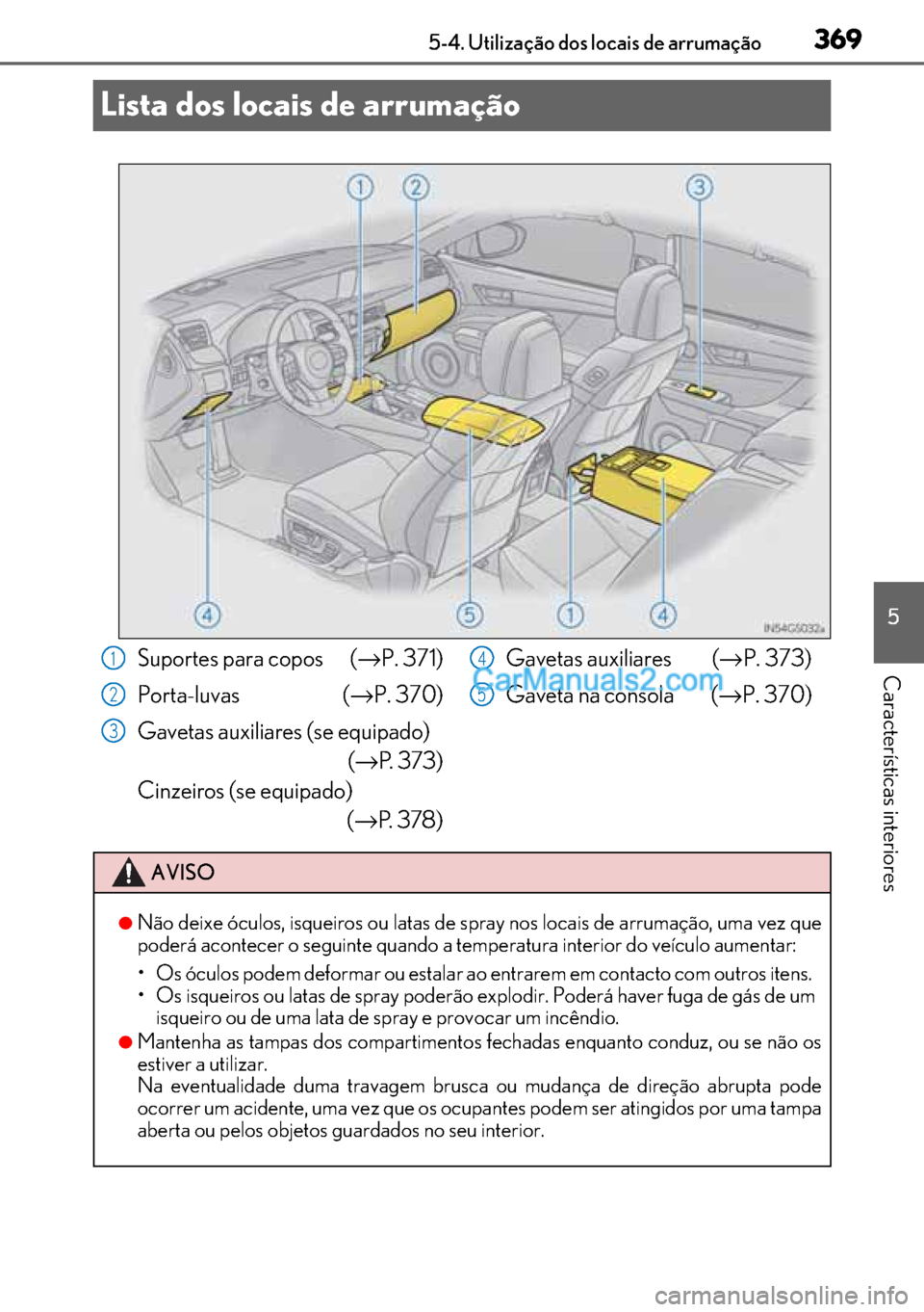 Lexus GS300h 2017 Manual do proprietário (in Portuguese) 369
369369 369
5 5-4. Utilização dos locais de arrumação
Características interiores
Lista dos locais de arrumação
Suportes para copos (→P. 371)
Porta-luvas (→P. 370)
Gavetas auxiliares (s Lexus GS300h 2017 Manual do proprietário (in Portuguese) 369
369369 369
5 5-4. Utilização dos locais de arrumação
Características interiores
Lista dos locais de arrumação
Suportes para copos (→P. 371)
Porta-luvas (→P. 370)
Gavetas auxiliares (s