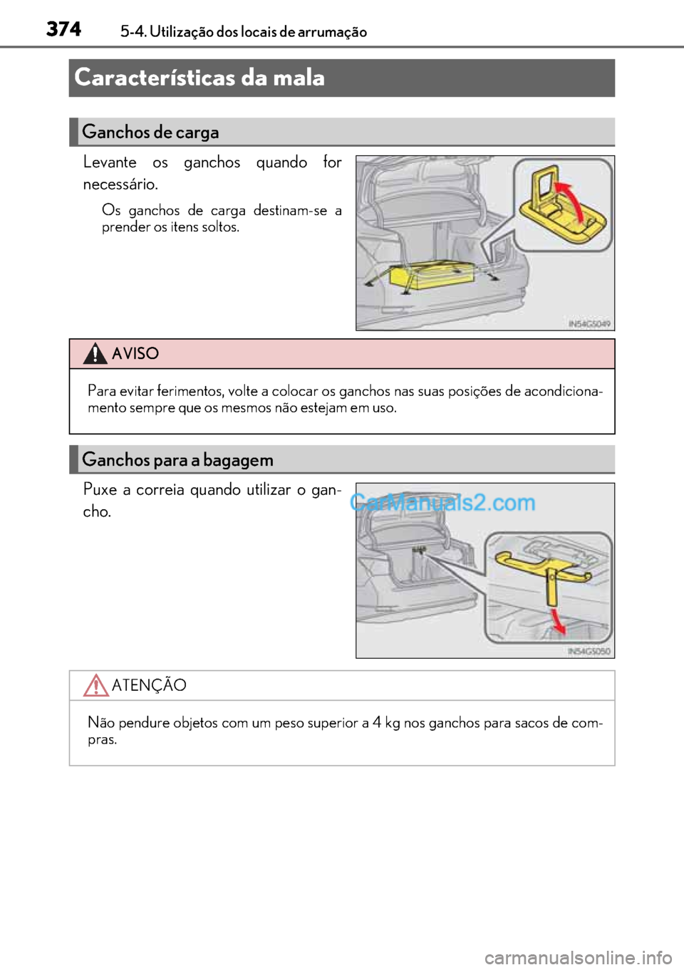 Lexus GS300h 2017  Manual do proprietário (in Portuguese) 374
374374 3745-4. Utilização dos locais de arrumação
Características da mala
Levante os ganchos quando for
necessário.
Os ganchos de carga destinam-se a
prender os itens soltos.
Puxe a correia 