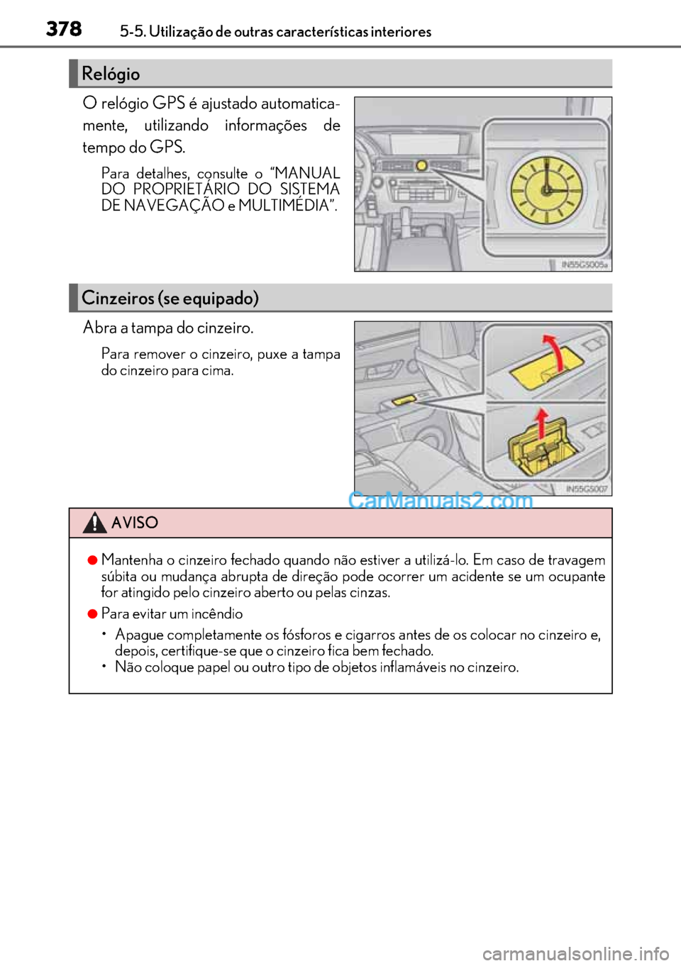 Lexus GS300h 2017  Manual do proprietário (in Portuguese) 378
378378 3785-5. Utilização de outras características interiores
O relógio GPS é ajustado automatica-
mente, utilizando informações de
tempo do GPS.
Para detalhes, consulte o “MANUAL
DO PRO