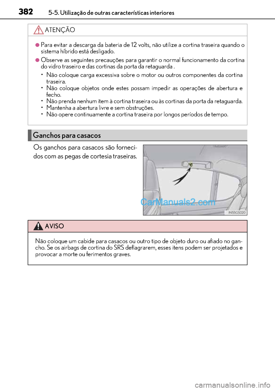 Lexus GS300h 2017 Manual do proprietário (in Portuguese) 382
382382 3825-5. Utilização de outras características interiores
Os ganchos para casacos são forneci-
dos com as pegas de cortesia traseiras.
ATENÇÃO
●Para evitar a descarga da bateria de 12 Lexus GS300h 2017 Manual do proprietário (in Portuguese) 382
382382 3825-5. Utilização de outras características interiores
Os ganchos para casacos são forneci-
dos com as pegas de cortesia traseiras.
ATENÇÃO
●Para evitar a descarga da bateria de 12