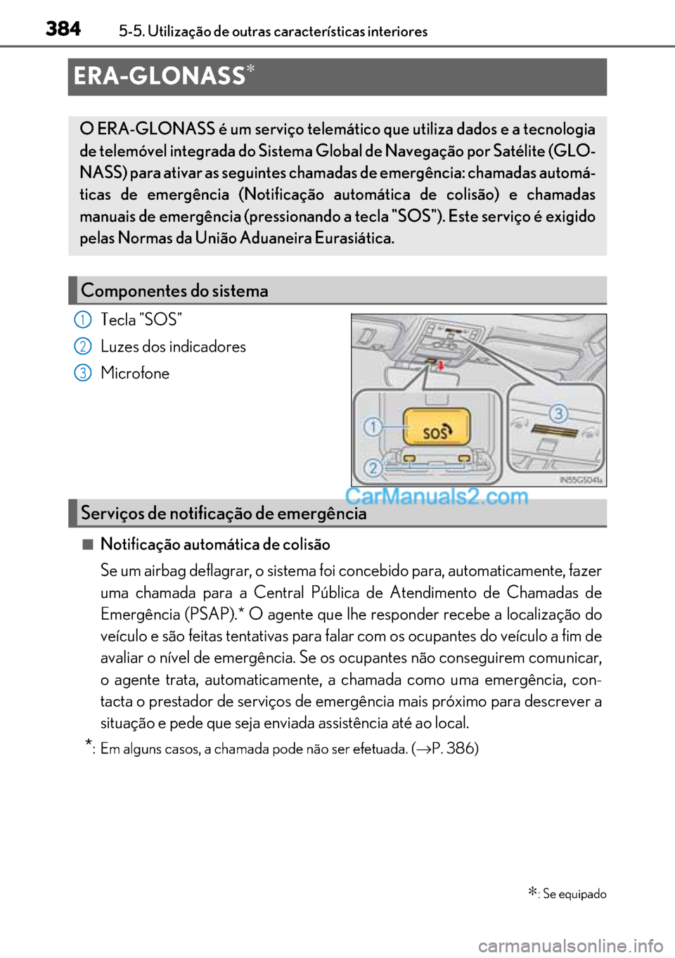 Lexus GS300h 2017 Manual do proprietário (in Portuguese) 384
384384 3845-5. Utilização de outras características interiores
ERA-GLONASS∗
Tecla "SOS"
Luzes dos indicadores
Microfone
■Notificação automática de colisão
Se um airbag deflagrar, o sist Lexus GS300h 2017 Manual do proprietário (in Portuguese) 384
384384 3845-5. Utilização de outras características interiores
ERA-GLONASS∗
Tecla "SOS"
Luzes dos indicadores
Microfone
■Notificação automática de colisão
Se um airbag deflagrar, o sist