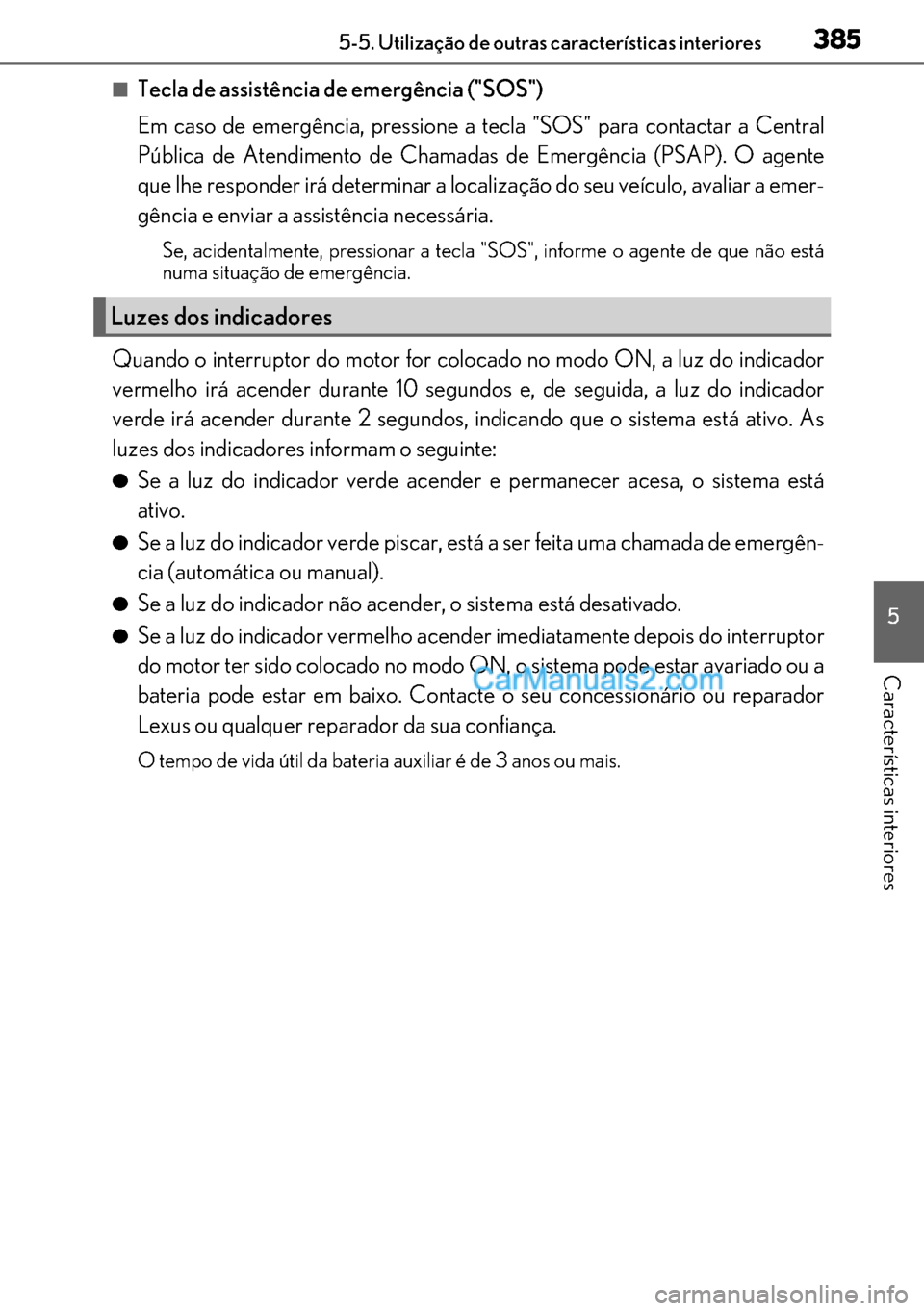 Lexus GS300h 2017 Manual do proprietário (in Portuguese) 385
385385 3855-5. Utilização de outras características interiores
5
Características interiores
■Tecla de assistência de emergência ("SOS")
Em caso de emergência, pressione a tecla "SOS" para Lexus GS300h 2017 Manual do proprietário (in Portuguese) 385
385385 3855-5. Utilização de outras características interiores
5
Características interiores
■Tecla de assistência de emergência ("SOS")
Em caso de emergência, pressione a tecla "SOS" para