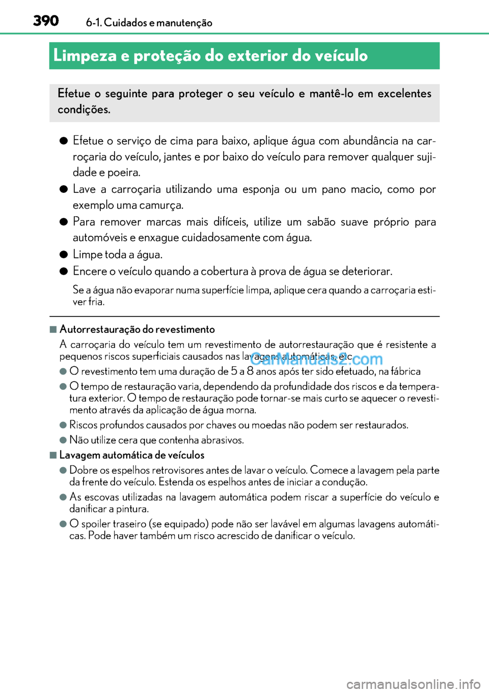 Lexus GS300h 2017 Manual do proprietário (in Portuguese) 390
390390 3906-1. Cuidados e manutenção
Limpeza e proteção do exterior do veículo
●Efetue o serviço de cima para baixo, aplique água com abundância na car-
roçaria do veículo, jantes e po Lexus GS300h 2017 Manual do proprietário (in Portuguese) 390
390390 3906-1. Cuidados e manutenção
Limpeza e proteção do exterior do veículo
●Efetue o serviço de cima para baixo, aplique água com abundância na car-
roçaria do veículo, jantes e po