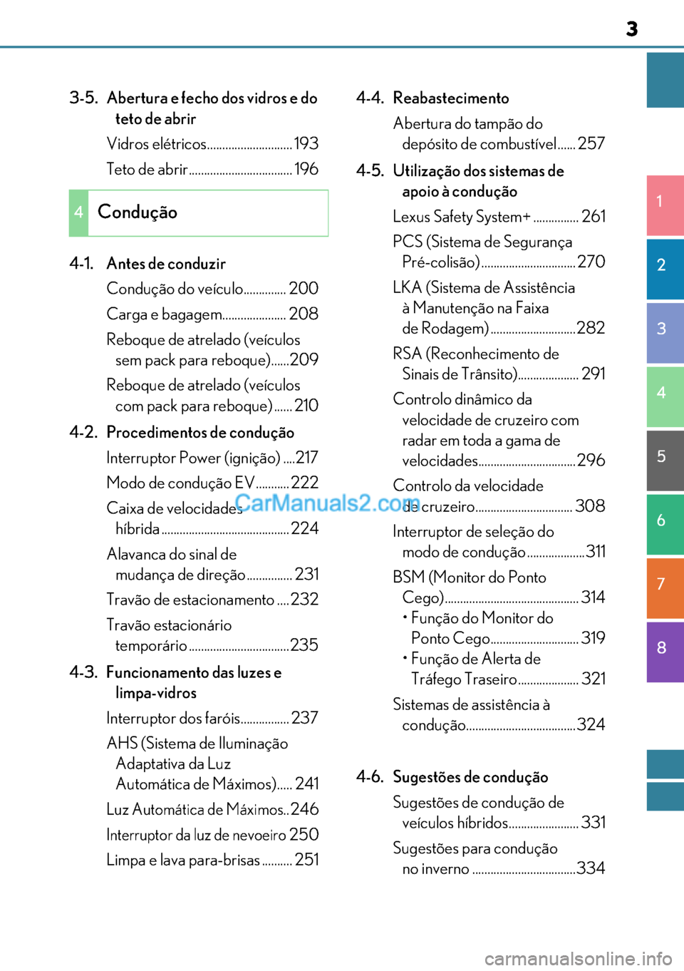 Lexus GS300h 2017  Manual do proprietário (in Portuguese) 3
33 3
1
8 7 6 5 4 3 2
3-5. Abertura e fecho dos vidros e do 
teto de abrir
Vidros elétricos............................ 193
Teto de abrir .................................. 196
4-1. Antes de conduzi