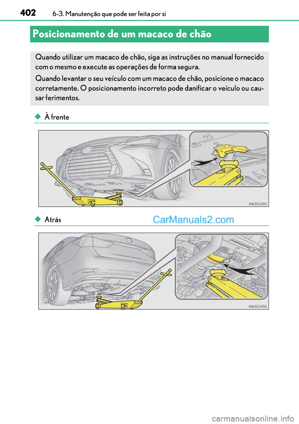 Lexus GS300h 2017 Manual do proprietário (in Portuguese) 402
402402 4026-3. Manutenção que pode ser feita por si
Posicionamento de um macaco de chão
◆À frente
◆Atrás
Quando utilizar um macaco de chão, siga as instruções no manual fornecido
com o Lexus GS300h 2017 Manual do proprietário (in Portuguese) 402
402402 4026-3. Manutenção que pode ser feita por si
Posicionamento de um macaco de chão
◆À frente
◆Atrás
Quando utilizar um macaco de chão, siga as instruções no manual fornecido
com o