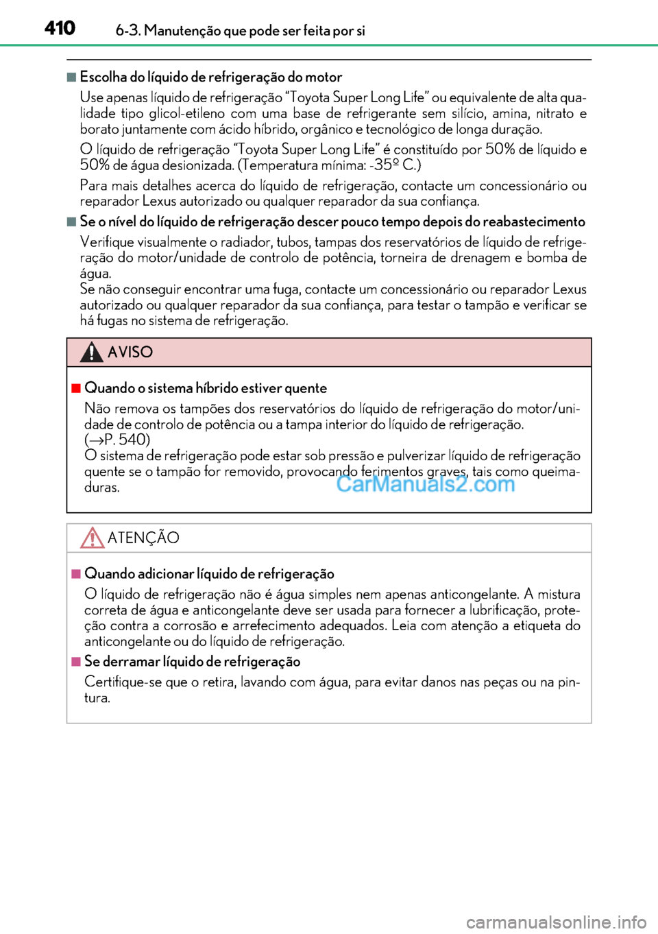 Lexus GS300h 2017 Manual do proprietário (in Portuguese) 410
410410 4106-3. Manutenção que pode ser feita por si
■Escolha do líquido de refrigeração do motor
Use apenas líquido de refrigeração “Toyota Super Long Life” ou equivalente de alta qu Lexus GS300h 2017 Manual do proprietário (in Portuguese) 410
410410 4106-3. Manutenção que pode ser feita por si
■Escolha do líquido de refrigeração do motor
Use apenas líquido de refrigeração “Toyota Super Long Life” ou equivalente de alta qu
