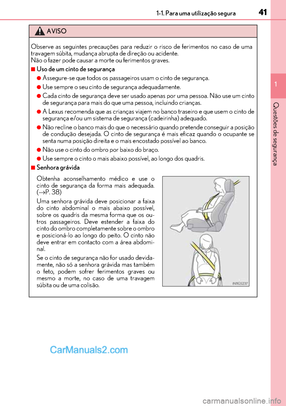 Lexus GS300h 2017  Manual do proprietário (in Portuguese) 41
4141 411-1. Para uma utilização segura
1
Questões de segurança
AVISO
Observe as seguintes precauções para reduzir o risco de ferimentos no caso de uma
travagem súbita, mudança abrupta de di