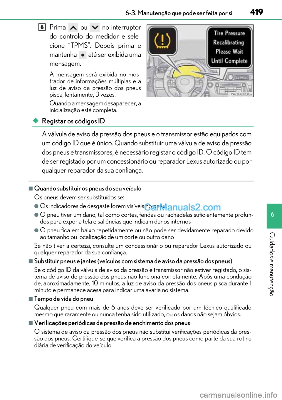 Lexus GS300h 2017 Manual do proprietário (in Portuguese) 419
419419 419 6-3. Manutenção que pode ser feita por si
6
Cuidados e manutenção
Prima ou no interruptor
do controlo do medidor e sele-
cione “TPMS”. Depois prima e
mantenha até ser exi Lexus GS300h 2017 Manual do proprietário (in Portuguese) 419
419419 419 6-3. Manutenção que pode ser feita por si
6
Cuidados e manutenção
Prima ou no interruptor
do controlo do medidor e sele-
cione “TPMS”. Depois prima e
mantenha até ser exi