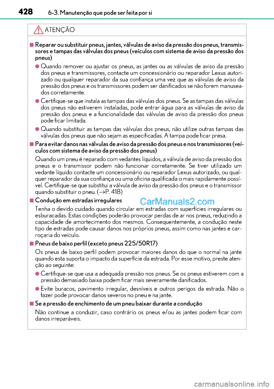 Lexus GS300h 2017  Manual do proprietário (in Portuguese) 428
428428 4286-3. Manutenção que pode ser feita por si
ATENÇÃO
■Reparar ou substituir pneus, jantes, válvulas de aviso da pressão dos pneus, transmis-
sores e tampas das válvulas dos pneus (