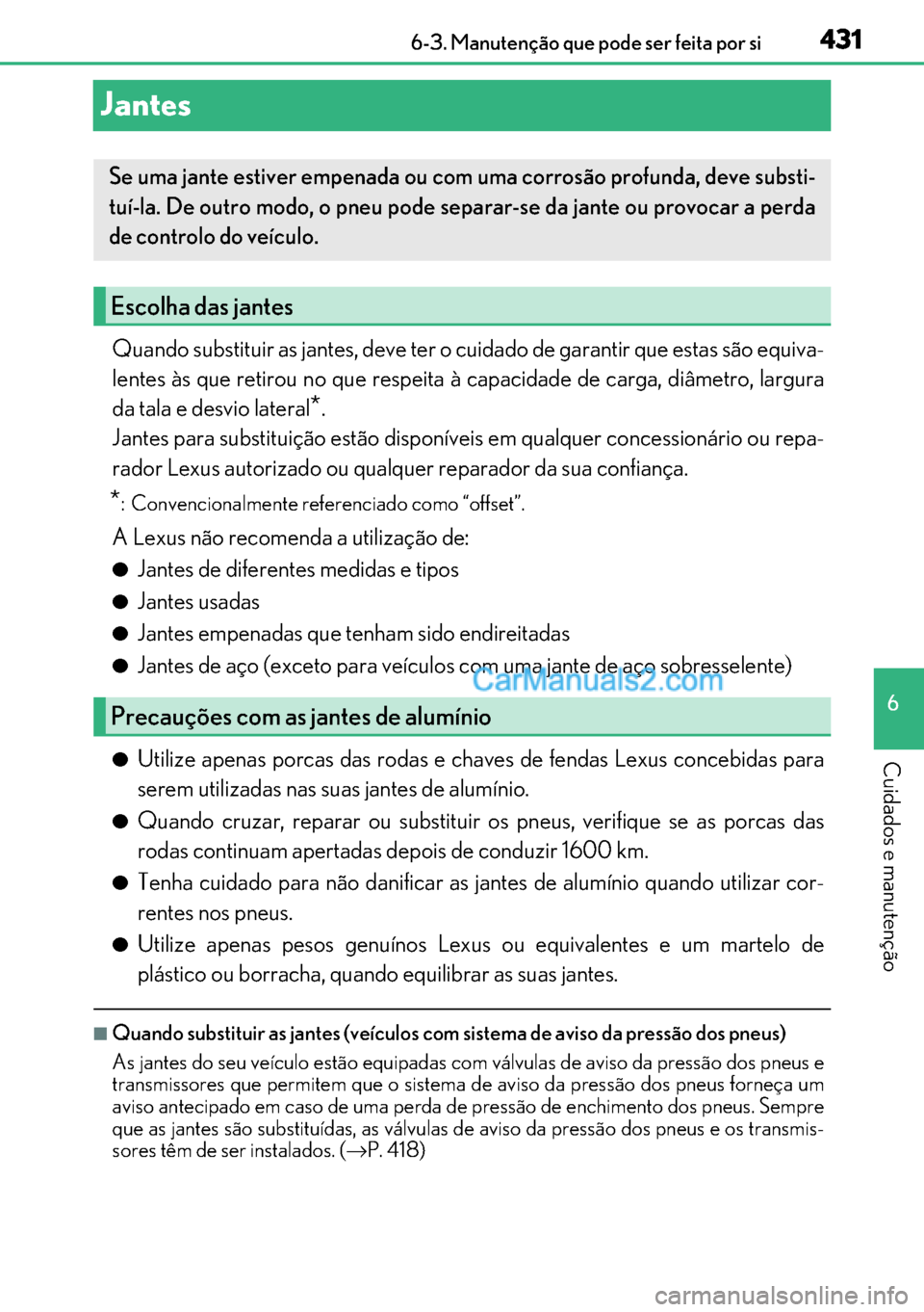 Lexus GS300h 2017 Manual do proprietário (in Portuguese) 431
431431 431
6 6-3. Manutenção que pode ser feita por si
Cuidados e manutenção
Jantes
Quando substituir as jantes, deve ter o cuidado de garantir que estas são equiva-
lentes às que retirou n Lexus GS300h 2017 Manual do proprietário (in Portuguese) 431
431431 431
6 6-3. Manutenção que pode ser feita por si
Cuidados e manutenção
Jantes
Quando substituir as jantes, deve ter o cuidado de garantir que estas são equiva-
lentes às que retirou n