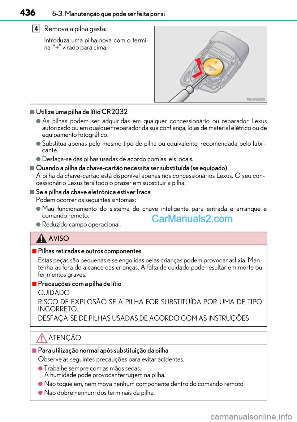 Lexus GS300h 2017 Manual do proprietário (in Portuguese) 436
436436 4366-3. Manutenção que pode ser feita por si
Remova a pilha gasta.
Introduza uma pilha nova com o termi-
nal “+” virado para cima.
■Utilize uma pilha de lítio CR2032
●As pilhas p Lexus GS300h 2017 Manual do proprietário (in Portuguese) 436
436436 4366-3. Manutenção que pode ser feita por si
Remova a pilha gasta.
Introduza uma pilha nova com o termi-
nal “+” virado para cima.
■Utilize uma pilha de lítio CR2032
●As pilhas p
