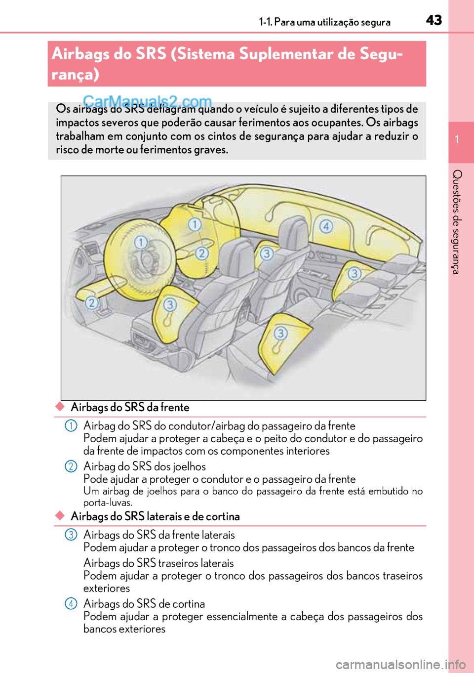 Lexus GS300h 2017  Manual do proprietário (in Portuguese) 43
4343 431-1. Para uma utilização segura
1
Questões de segurança
Airbags do SRS (Sistema Suplementar de Segu-
rança)
◆Airbags do SRS da frente
Airbag do SRS do condutor/airbag do passageiro da