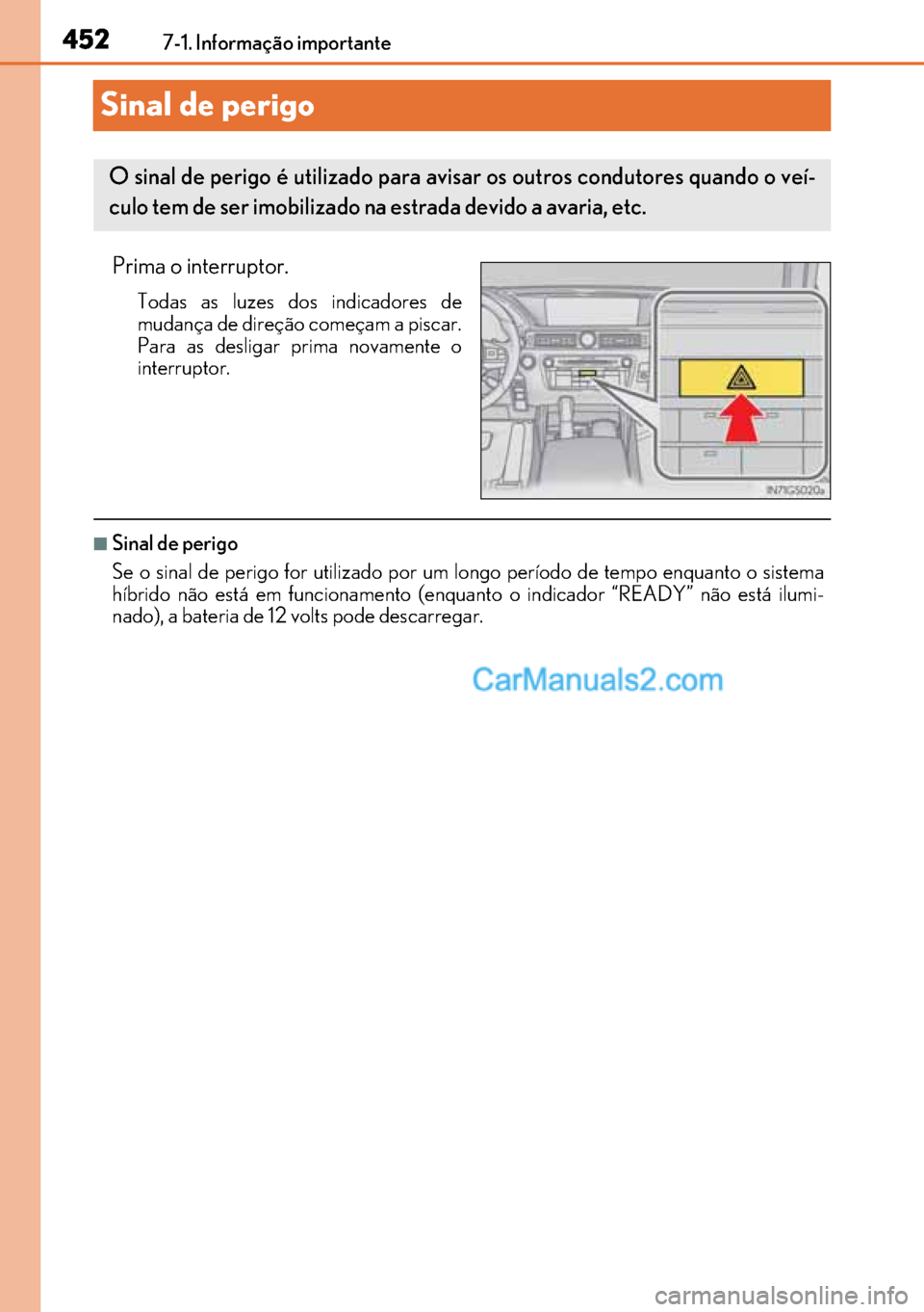 Lexus GS300h 2017 Manual do proprietário (in Portuguese) 452
452452 4527-1. Informação importante
Sinal de perigo
Prima o interruptor.
Todas as luzes dos indicadores de
mudança de direção começam a piscar.
Para as desligar prima novamente o
interrupto Lexus GS300h 2017 Manual do proprietário (in Portuguese) 452
452452 4527-1. Informação importante
Sinal de perigo
Prima o interruptor.
Todas as luzes dos indicadores de
mudança de direção começam a piscar.
Para as desligar prima novamente o
interrupto