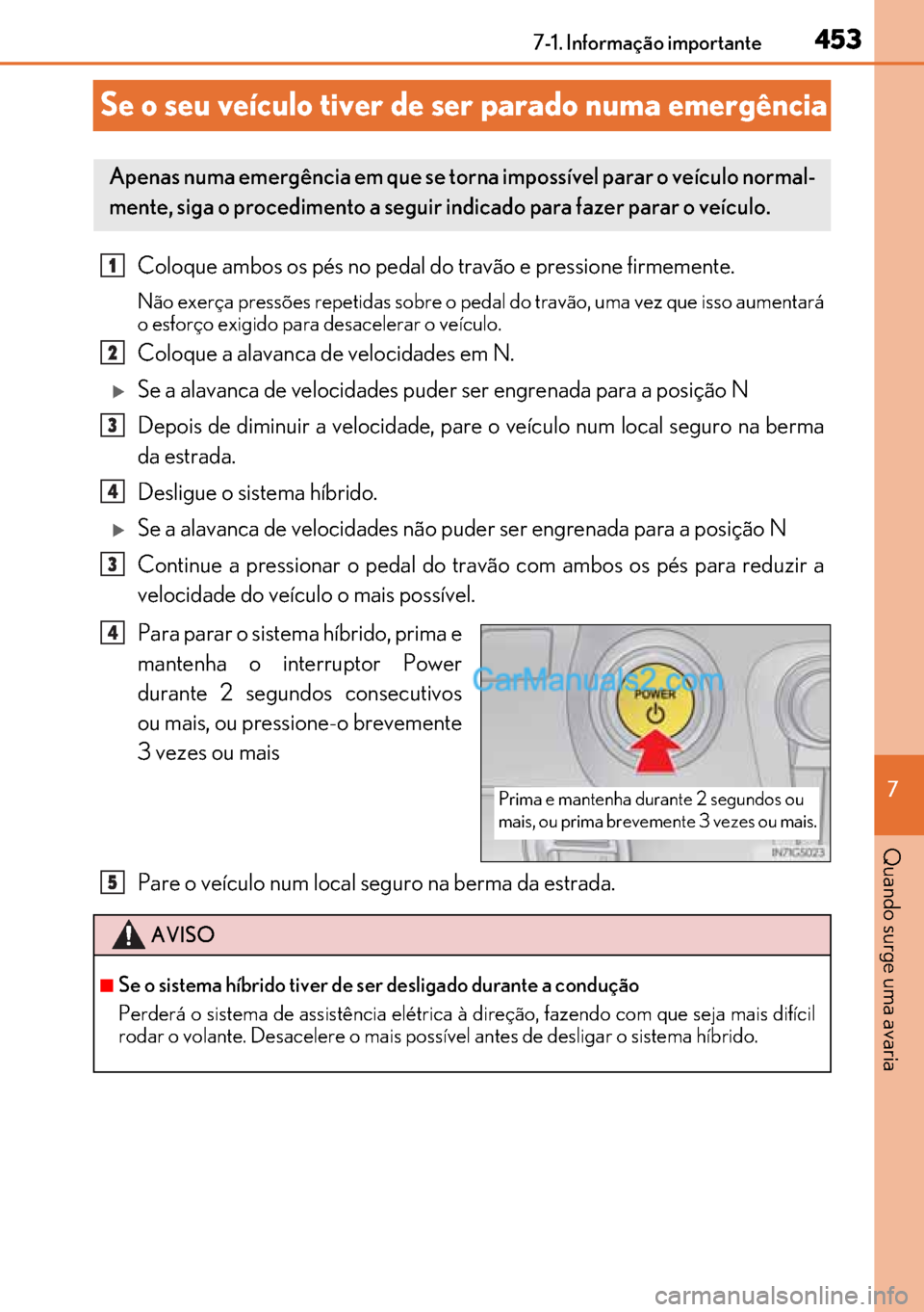 Lexus GS300h 2017 Manual do proprietário (in Portuguese) 453
453453 453
7 7-1. Informação importante
Quando surge uma avaria
Se o seu veículo tiver de ser parado numa emergência
Coloque ambos os pés no pedal do travão e pressione firmemente.
Não exer Lexus GS300h 2017 Manual do proprietário (in Portuguese) 453
453453 453
7 7-1. Informação importante
Quando surge uma avaria
Se o seu veículo tiver de ser parado numa emergência
Coloque ambos os pés no pedal do travão e pressione firmemente.
Não exer