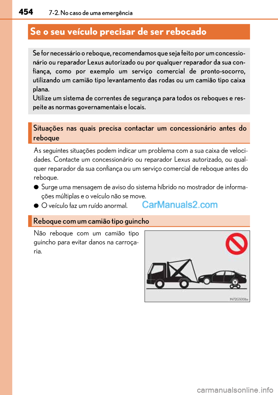 Lexus GS300h 2017 Manual do proprietário (in Portuguese) 454
454454 4547-2. No caso de uma emergência
Se o seu veículo precisar de ser rebocado
As seguintes situações podem indicar um problema com a sua caixa de veloci-
dades. Contacte um concessionári Lexus GS300h 2017 Manual do proprietário (in Portuguese) 454
454454 4547-2. No caso de uma emergência
Se o seu veículo precisar de ser rebocado
As seguintes situações podem indicar um problema com a sua caixa de veloci-
dades. Contacte um concessionári