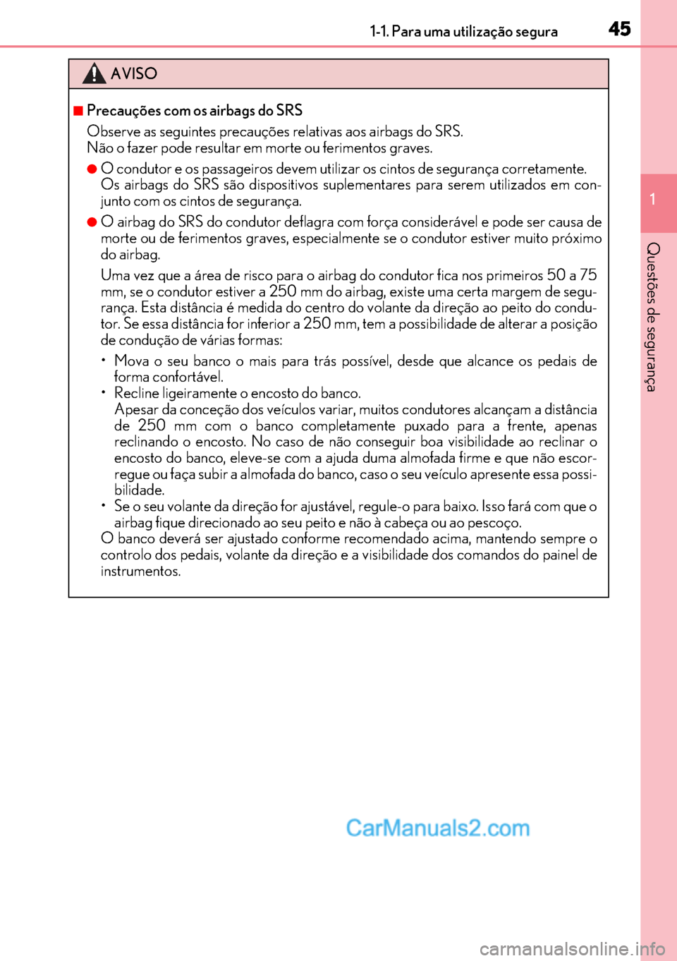 Lexus GS300h 2017  Manual do proprietário (in Portuguese) 45
4545 451-1. Para uma utilização segura
1
Questões de segurança
AVISO
■Precauções com os airbags do SRS
Observe as seguintes precauções relativas aos airbags do SRS.
Não o fazer pode resu