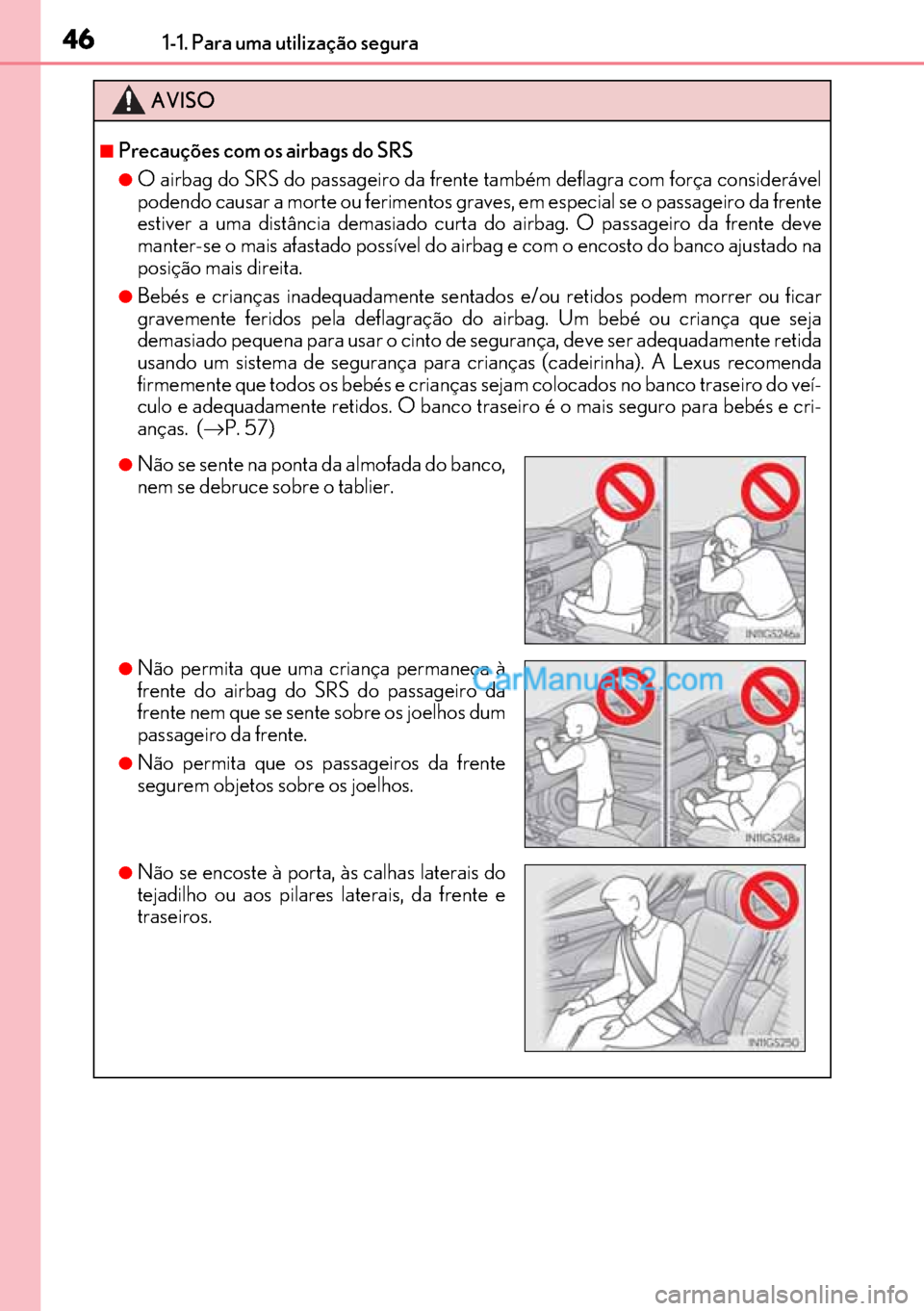 Lexus GS300h 2017  Manual do proprietário (in Portuguese) 46
4646 461-1. Para uma utilização segura
AVISO
■Precauções com os airbags do SRS
●O airbag do SRS do passageiro da frente também deflagra com força considerável
podendo causar a morte ou f