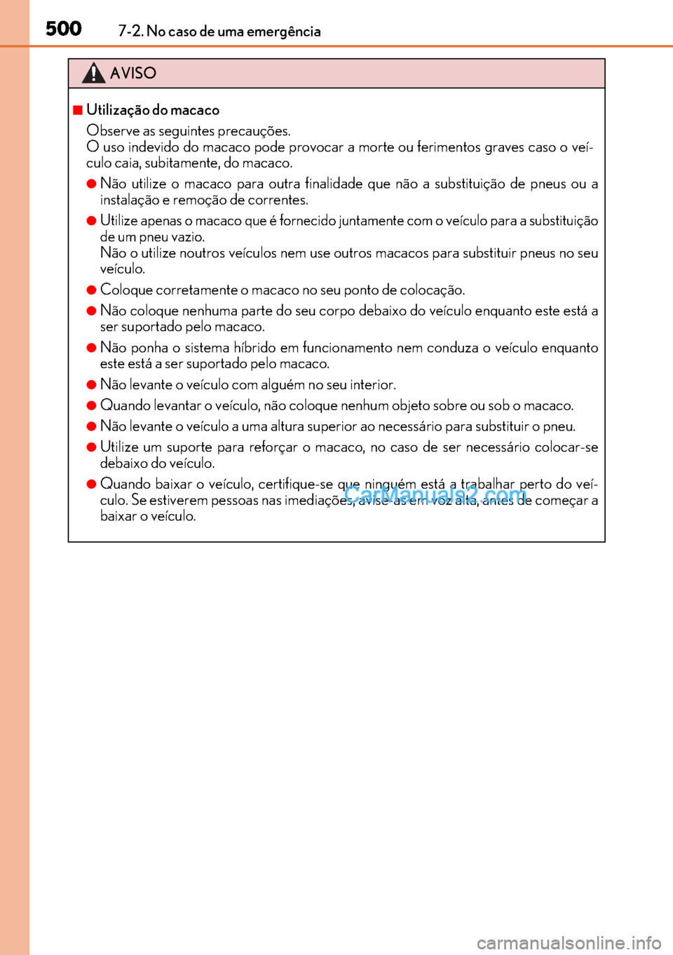 Lexus GS300h 2017 Manual do proprietário (in Portuguese) 500
500500 5007-2. No caso de uma emergência
AVISO
■Utilização do macaco
Observe as seguintes precauções.
O uso indevido do macaco pode provocar a morte ou ferimentos graves caso o veí-
culo Lexus GS300h 2017 Manual do proprietário (in Portuguese) 500
500500 5007-2. No caso de uma emergência
AVISO
■Utilização do macaco
Observe as seguintes precauções.
O uso indevido do macaco pode provocar a morte ou ferimentos graves caso o veí-
culo