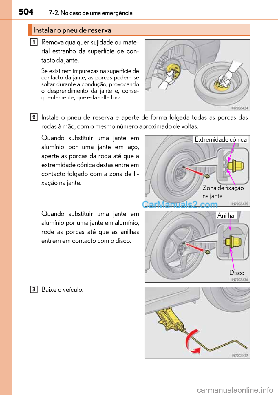 Lexus GS300h 2017 Manual do proprietário (in Portuguese) 504
504504 5047-2. No caso de uma emergência
Remova qualquer sujidade ou mate-
rial estranho da superfície de con-
tacto da jante.
Se existirem impurezas na superfície de
contacto da jante, as porc Lexus GS300h 2017 Manual do proprietário (in Portuguese) 504
504504 5047-2. No caso de uma emergência
Remova qualquer sujidade ou mate-
rial estranho da superfície de con-
tacto da jante.
Se existirem impurezas na superfície de
contacto da jante, as porc