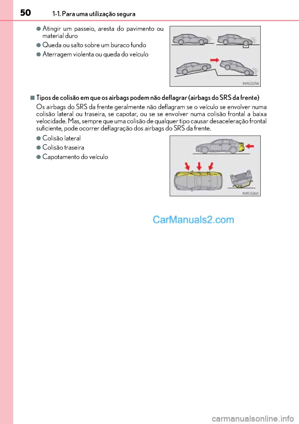 Lexus GS300h 2017 Manual do proprietário (in Portuguese) 50
5050 501-1. Para uma utilização segura
■Tipos de colisão em que os airbags podem não deflagrar (airbags do SRS da frente)
Os airbags do SRS da frente geralmente não deflagram se o veículo s Lexus GS300h 2017 Manual do proprietário (in Portuguese) 50
5050 501-1. Para uma utilização segura
■Tipos de colisão em que os airbags podem não deflagrar (airbags do SRS da frente)
Os airbags do SRS da frente geralmente não deflagram se o veículo s