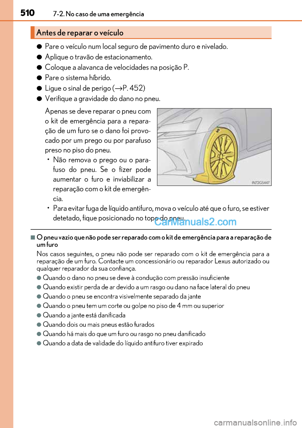 Lexus GS300h 2017 Manual do proprietário (in Portuguese) 510
510510 5107-2. No caso de uma emergência
●Pare o veículo num local seguro de pavimento duro e nivelado.
●Aplique o travão de estacionamento.
●Coloque a alavanca de velocidades na posiçã Lexus GS300h 2017 Manual do proprietário (in Portuguese) 510
510510 5107-2. No caso de uma emergência
●Pare o veículo num local seguro de pavimento duro e nivelado.
●Aplique o travão de estacionamento.
●Coloque a alavanca de velocidades na posiçã