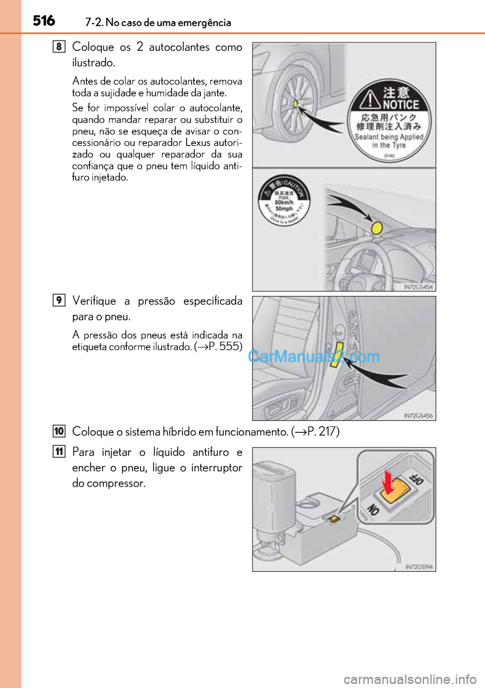 Lexus GS300h 2017 Manual do proprietário (in Portuguese) 516
516516 5167-2. No caso de uma emergência
Coloque os 2 autocolantes como
ilustrado.
Antes de colar os autocolantes, remova
toda a sujidade e humidade da jante.
Se for impossível colar o autocola Lexus GS300h 2017 Manual do proprietário (in Portuguese) 516
516516 5167-2. No caso de uma emergência
Coloque os 2 autocolantes como
ilustrado.
Antes de colar os autocolantes, remova
toda a sujidade e humidade da jante.
Se for impossível colar o autocola