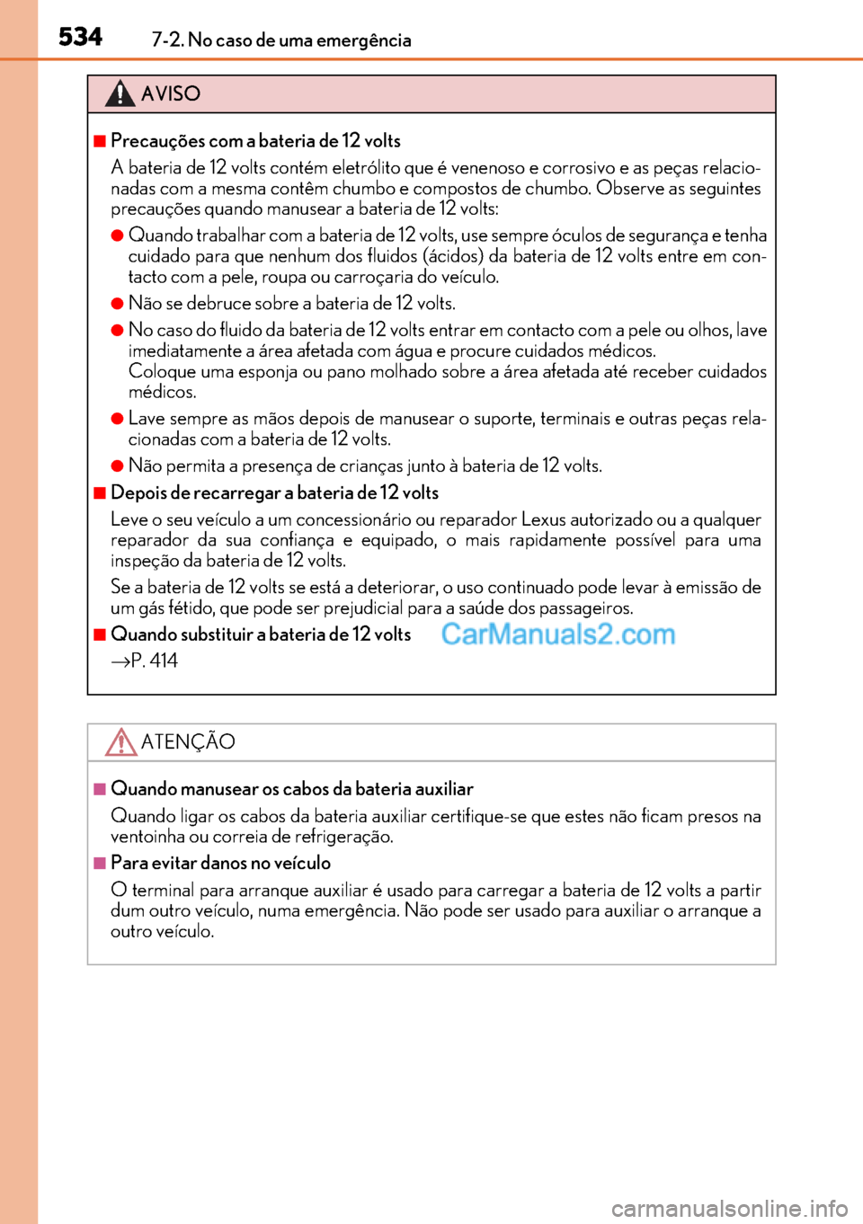 Lexus GS300h 2017  Manual do proprietário (in Portuguese) 534
534534 5347-2. No caso de uma emergência
AVISO
■Precauções com a bateria de 12 volts
A bateria de 12 volts contém eletrólito que é venenoso e corrosivo e as peças relacio-
nadas com a mes