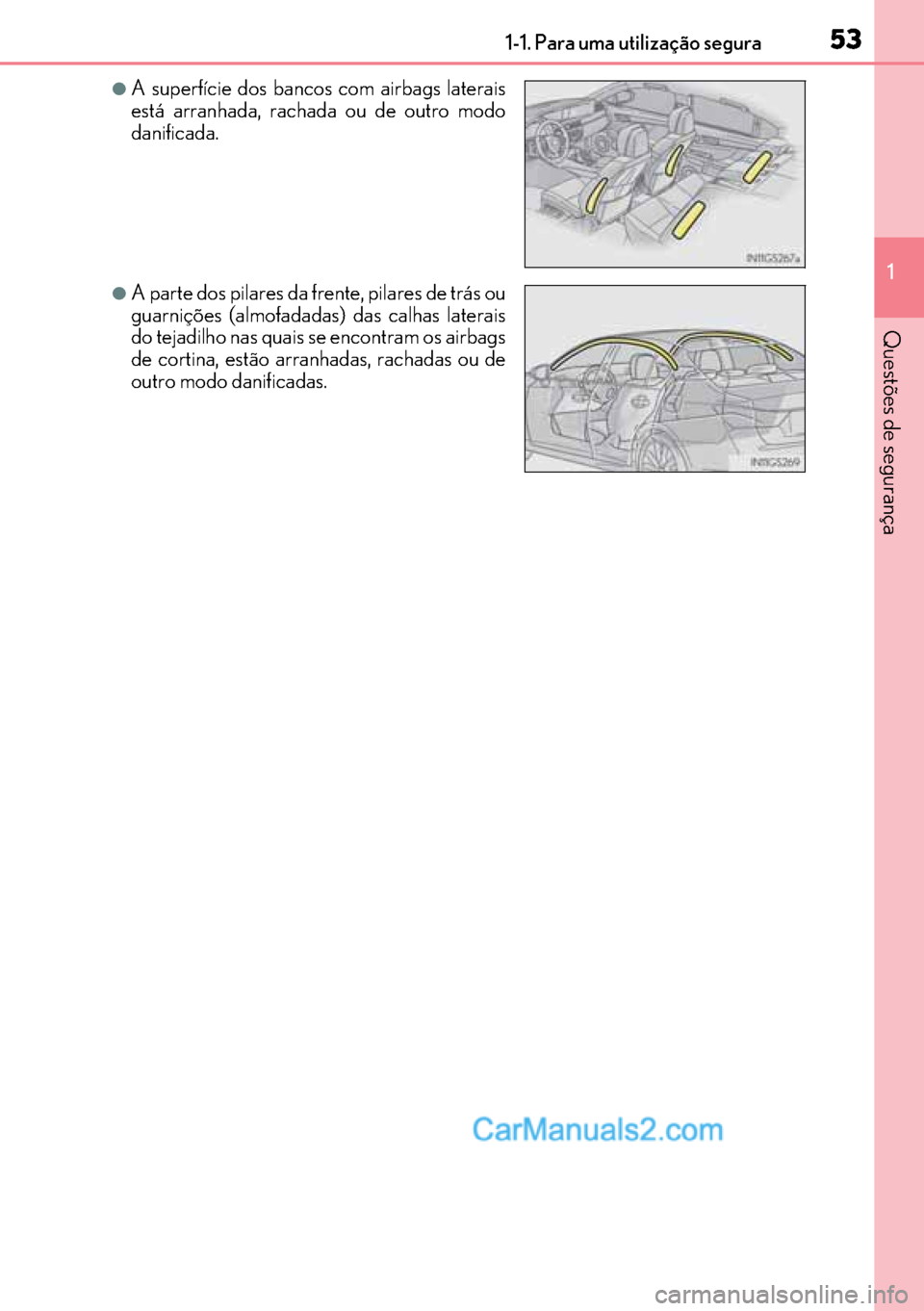 Lexus GS300h 2017 Manual do proprietário (in Portuguese) 53
5353 531-1. Para uma utilização segura
1
Questões de segurança
●A superfície dos bancos com airbags laterais
está arranhada, rachada ou de outro modo
danificada.
●A parte dos pilares da f Lexus GS300h 2017 Manual do proprietário (in Portuguese) 53
5353 531-1. Para uma utilização segura
1
Questões de segurança
●A superfície dos bancos com airbags laterais
está arranhada, rachada ou de outro modo
danificada.
●A parte dos pilares da f
