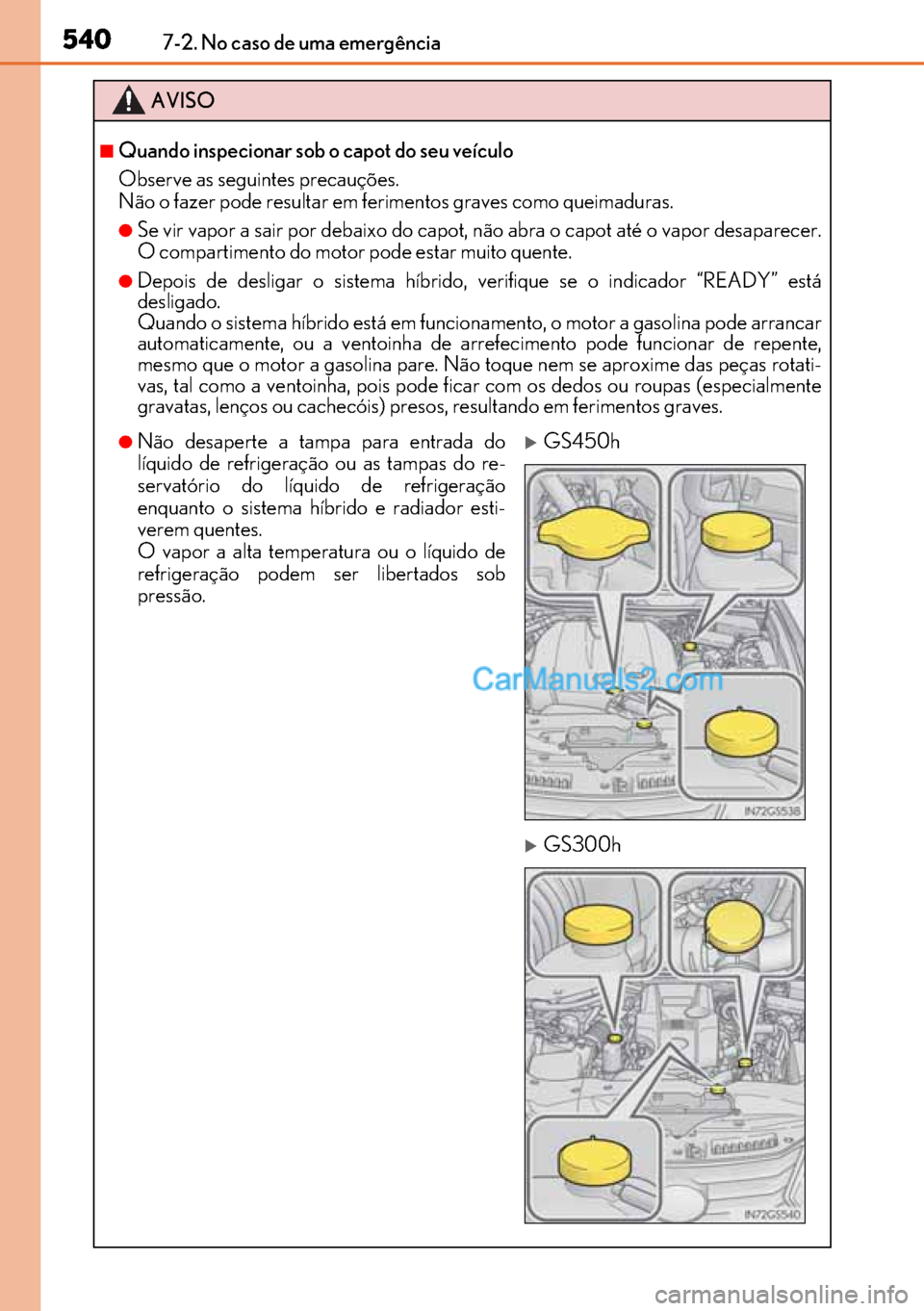 Lexus GS300h 2017 Manual do proprietário (in Portuguese) 540
540540 5407-2. No caso de uma emergência
AVISO
■Quando inspecionar sob o capot do seu veículo
Observe as seguintes precauções.
Não o fazer pode resultar em ferimentos graves como queimadur Lexus GS300h 2017 Manual do proprietário (in Portuguese) 540
540540 5407-2. No caso de uma emergência
AVISO
■Quando inspecionar sob o capot do seu veículo
Observe as seguintes precauções.
Não o fazer pode resultar em ferimentos graves como queimadur