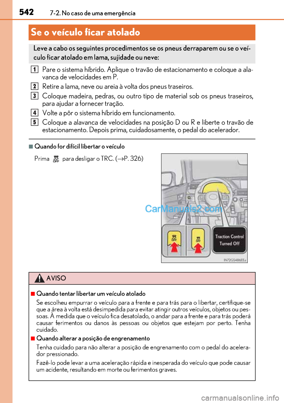 Lexus GS300h 2017 Manual do proprietário (in Portuguese) 542
542542 5427-2. No caso de uma emergência
Se o veículo ficar atolado
Pare o sistema híbrido. Aplique o travão de estacionamento e coloque a ala-
vanca de velocidades em P.
Retire a lama, neve o Lexus GS300h 2017 Manual do proprietário (in Portuguese) 542
542542 5427-2. No caso de uma emergência
Se o veículo ficar atolado
Pare o sistema híbrido. Aplique o travão de estacionamento e coloque a ala-
vanca de velocidades em P.
Retire a lama, neve o