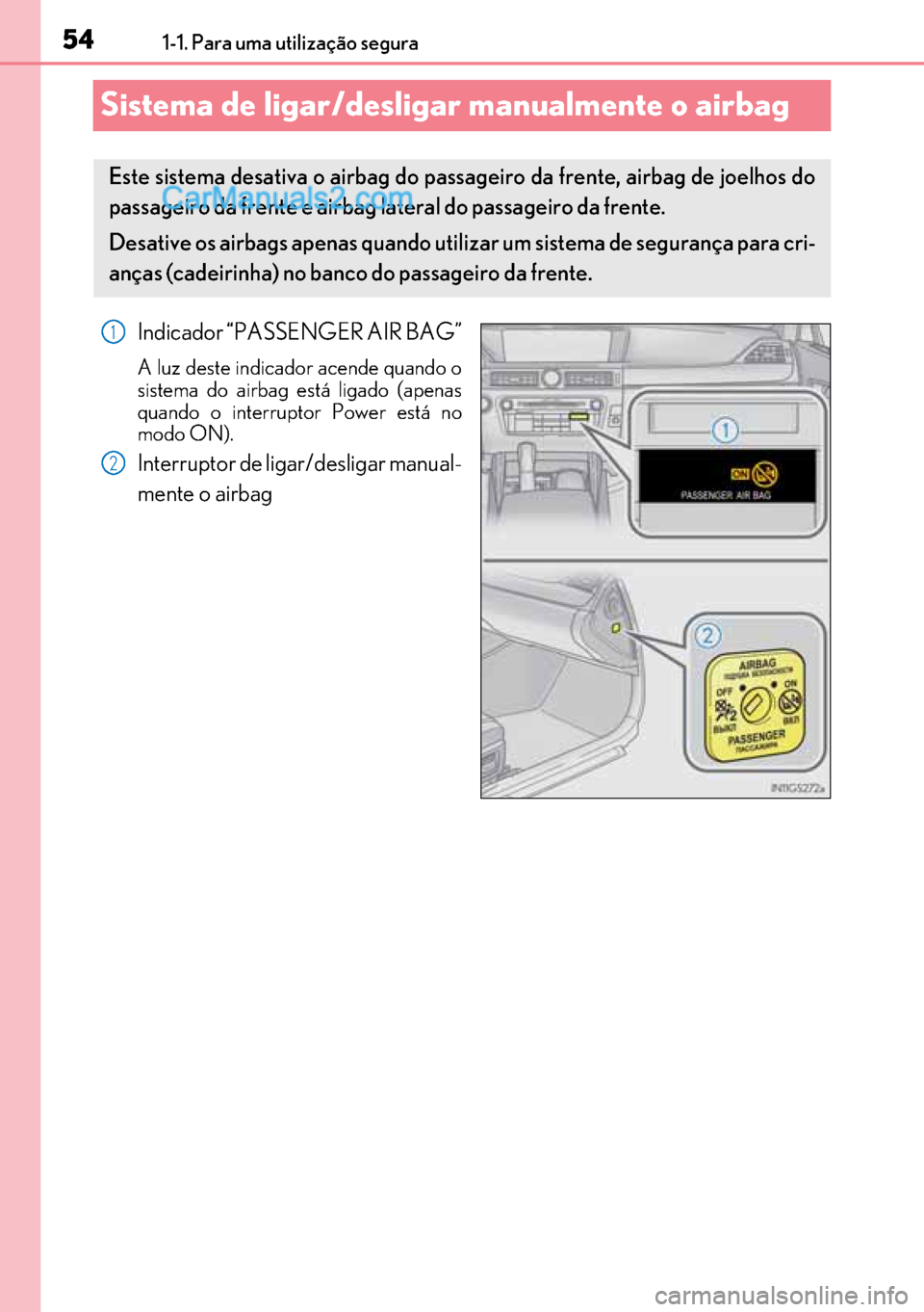 Lexus GS300h 2017 Manual do proprietário (in Portuguese) 54
5454 541-1. Para uma utilização segura
Sistema de ligar/desligar manualmente o airbag
Indicador “PASSENGER AIR BAG”
A luz deste indicador acende quando o
sistema do airbag está ligado (apen Lexus GS300h 2017 Manual do proprietário (in Portuguese) 54
5454 541-1. Para uma utilização segura
Sistema de ligar/desligar manualmente o airbag
Indicador “PASSENGER AIR BAG”
A luz deste indicador acende quando o
sistema do airbag está ligado (apen