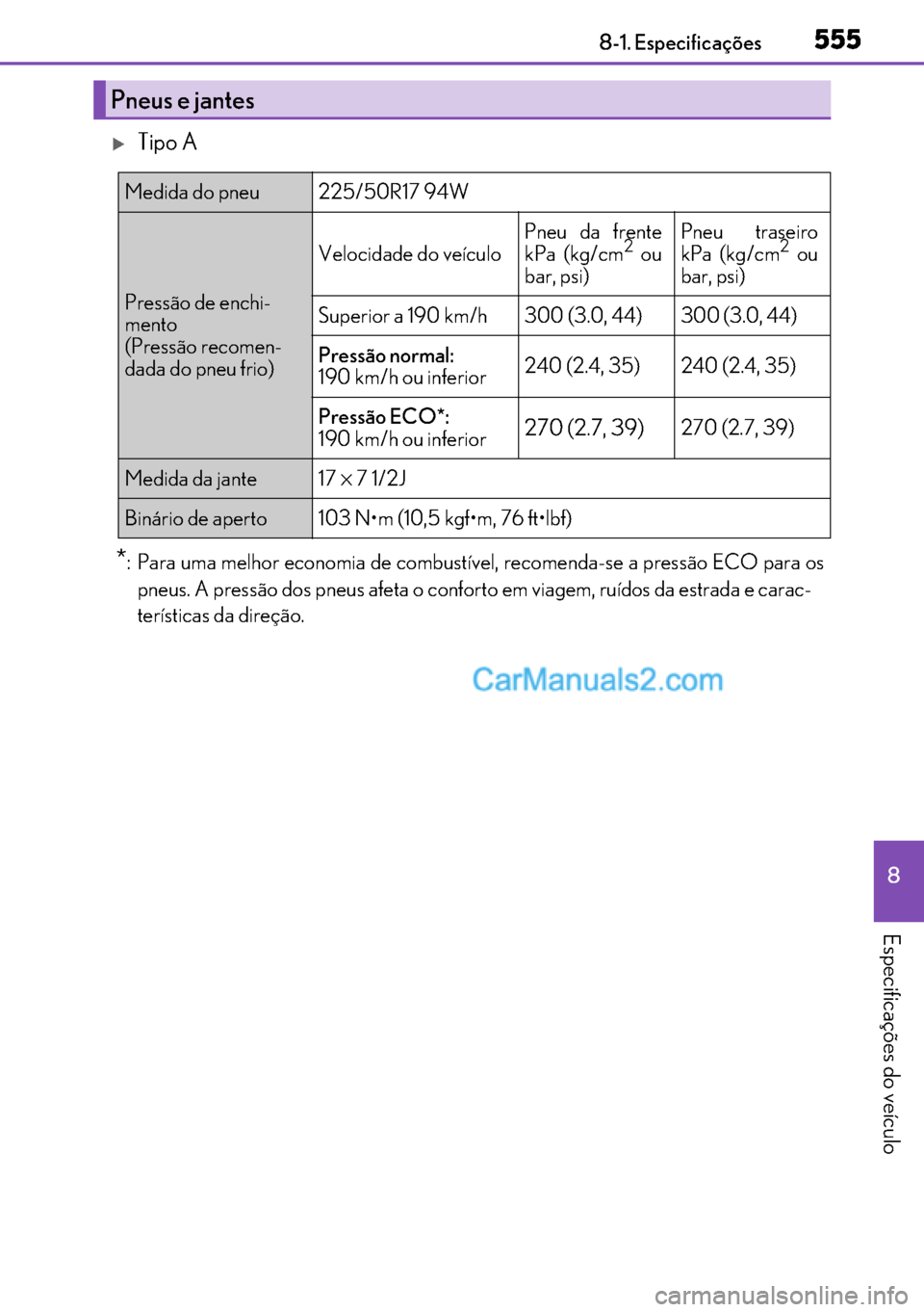 Lexus GS300h 2017  Manual do proprietário (in Portuguese) 555
555555 555
8 8-1. Especificações
Especificações do veículo
�XTipo A
*: Para uma melhor economia de combustível, recomenda-se a pressão ECO para os
pneus. A pressão dos pneus afeta o confor