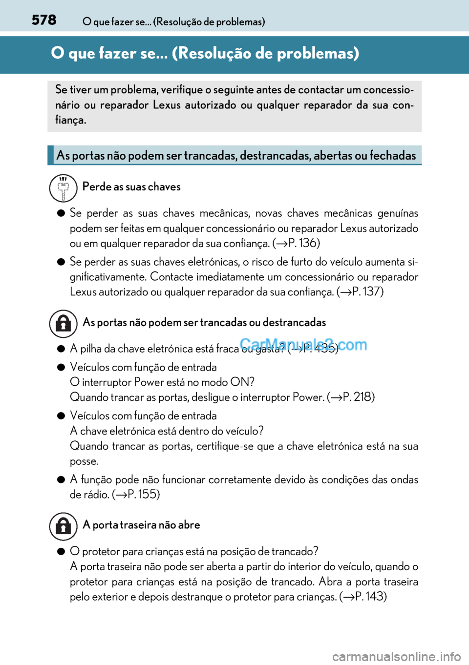Lexus GS300h 2017  Manual do proprietário (in Portuguese) 578
578578 578O que fazer se... (Resolução de problemas)
O que fazer se… (Resolução de problemas)
●Se perder as suas chaves mecânicas, novas chaves mecânicas genuínas
podem ser feitas em qu