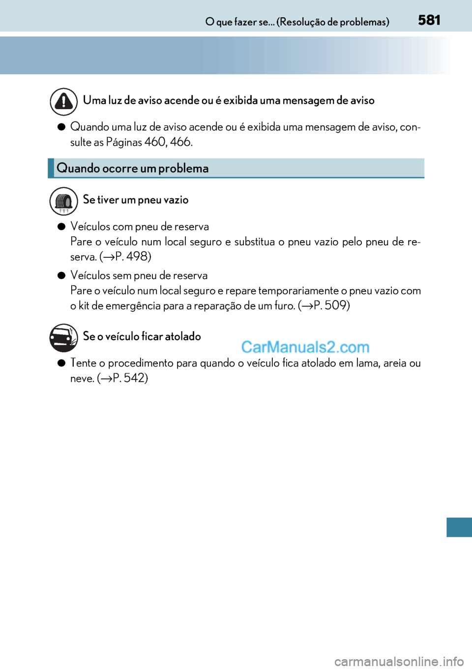Lexus GS300h 2017  Manual do proprietário (in Portuguese) 581
581581 581O que fazer se... (Resolução de problemas)
●Quando uma luz de aviso acende ou é exibida uma mensagem de aviso, con-
sulte as Páginas 460, 466.
●Veículos com pneu de reserva
Pare